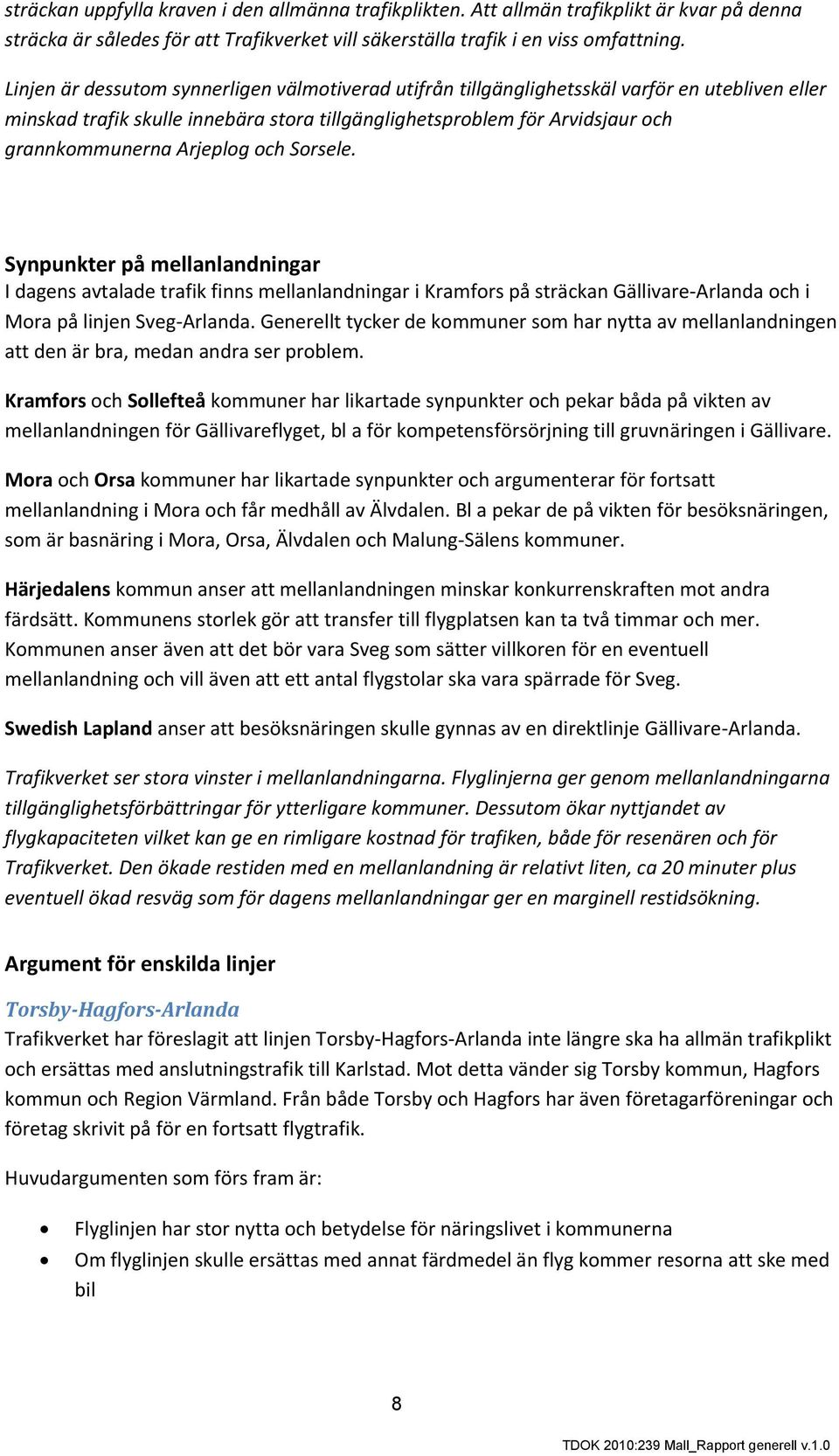 Arjeplog och Sorsele. Synpunkter på mellanlandningar I dagens avtalade trafik finns mellanlandningar i Kramfors på sträckan Gällivare-Arlanda och i Mora på linjen Sveg-Arlanda.