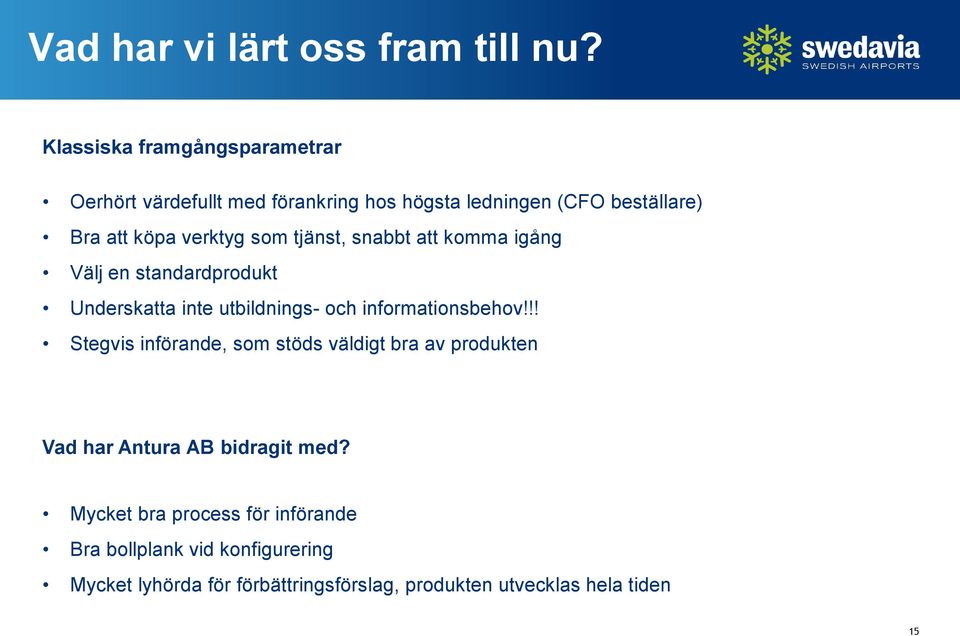 som tjänst, snabbt att komma igång Välj en standardprodukt Underskatta inte utbildnings- och informationsbehov!