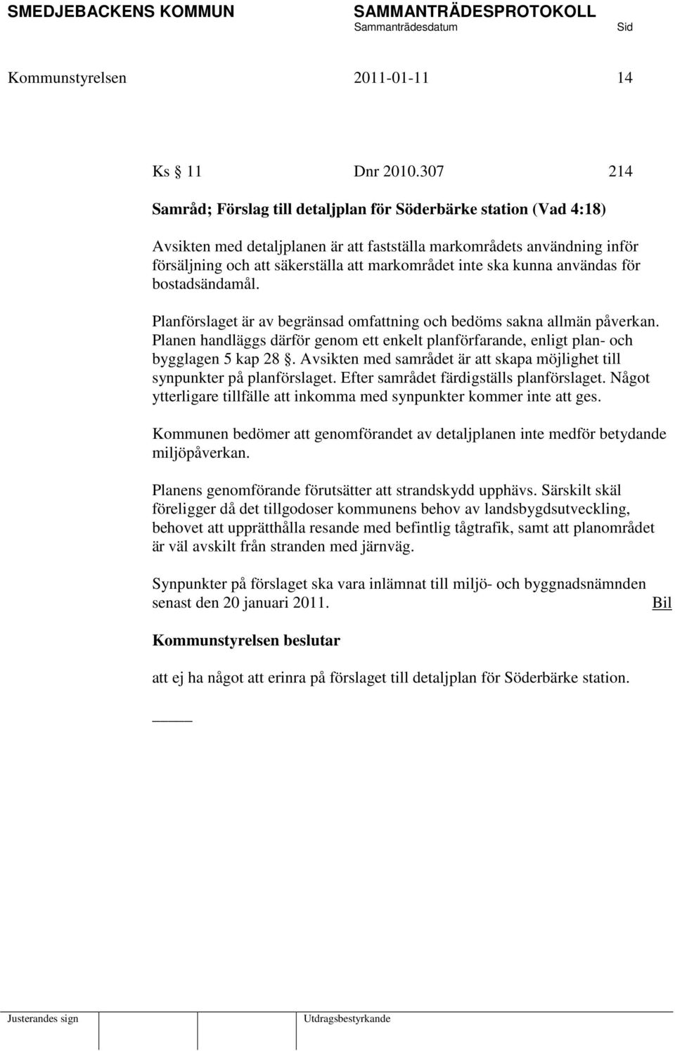 inte ska kunna användas för bostadsändamål. Planförslaget är av begränsad omfattning och bedöms sakna allmän påverkan.