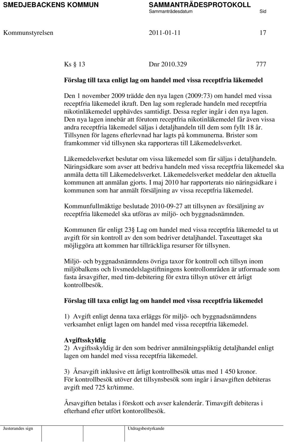 Den lag som reglerade handeln med receptfria nikotinläkemedel upphävdes samtidigt. Dessa regler ingår i den nya lagen.