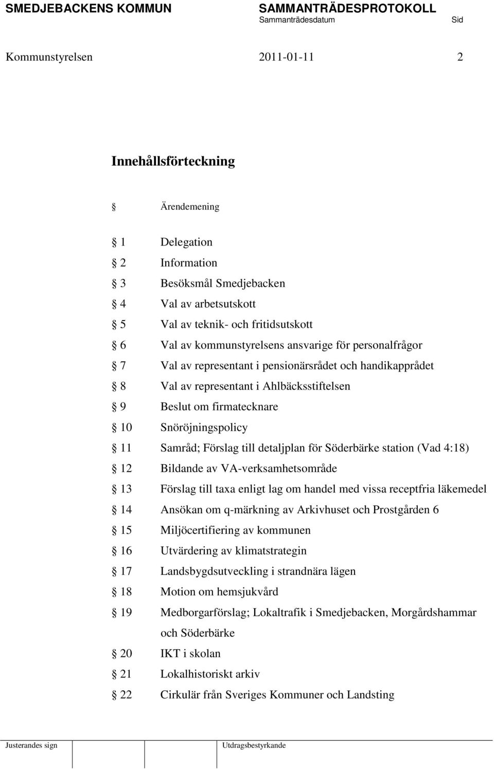 till detaljplan för Söderbärke station (Vad 4:18) 12 Bildande av VA-verksamhetsområde 13 Förslag till taxa enligt lag om handel med vissa receptfria läkemedel 14 Ansökan om q-märkning av Arkivhuset
