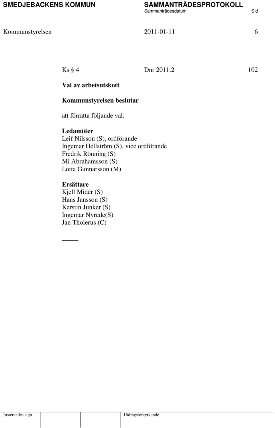 Leif Nilsson (S), ordförande Ingemar Hellström (S), vice ordförande Fredrik Rönning (S)