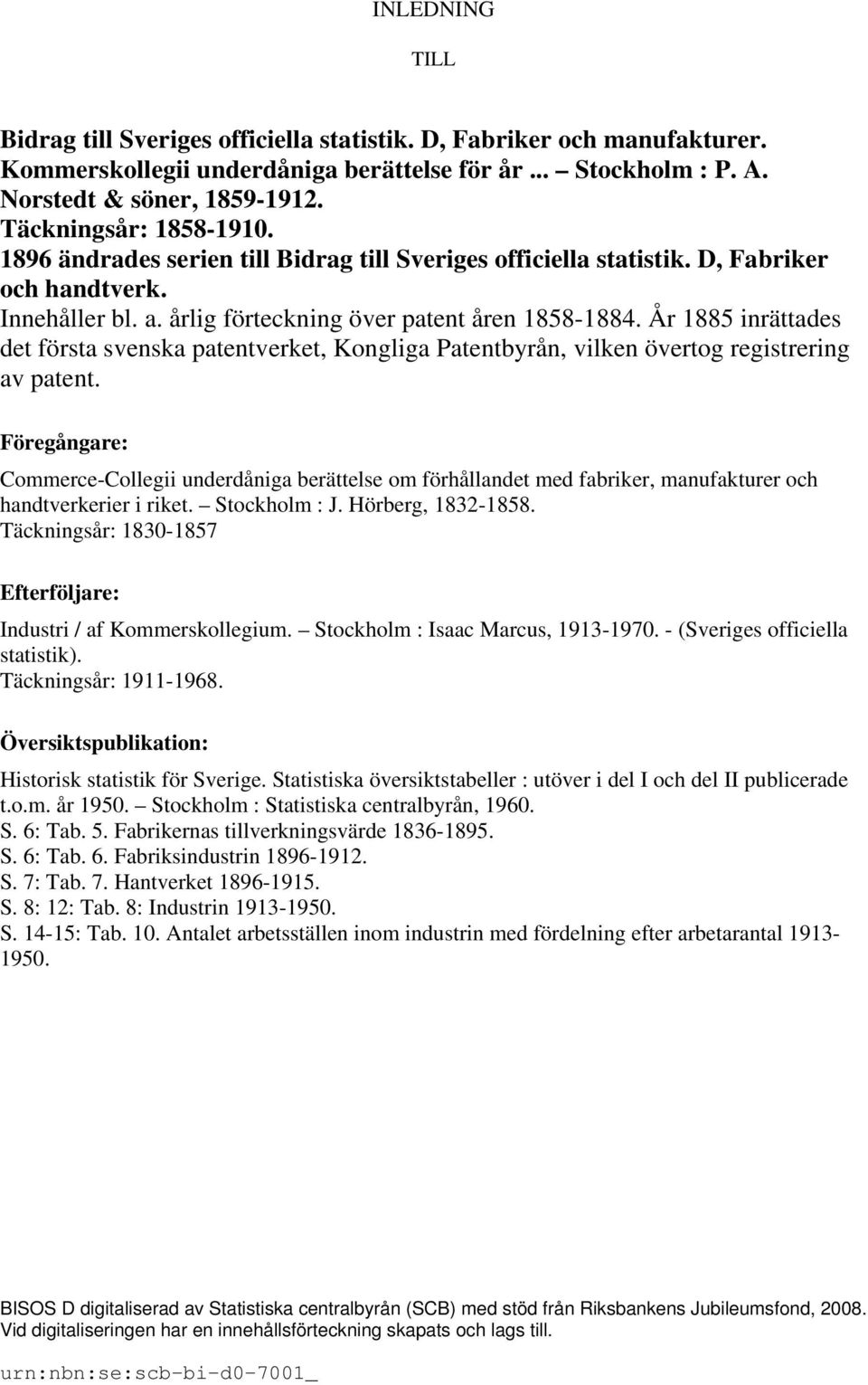 År 1885 inrättades det första svenska patentverket, Kongliga Patentbyrån, vilken övertog registrering av patent.