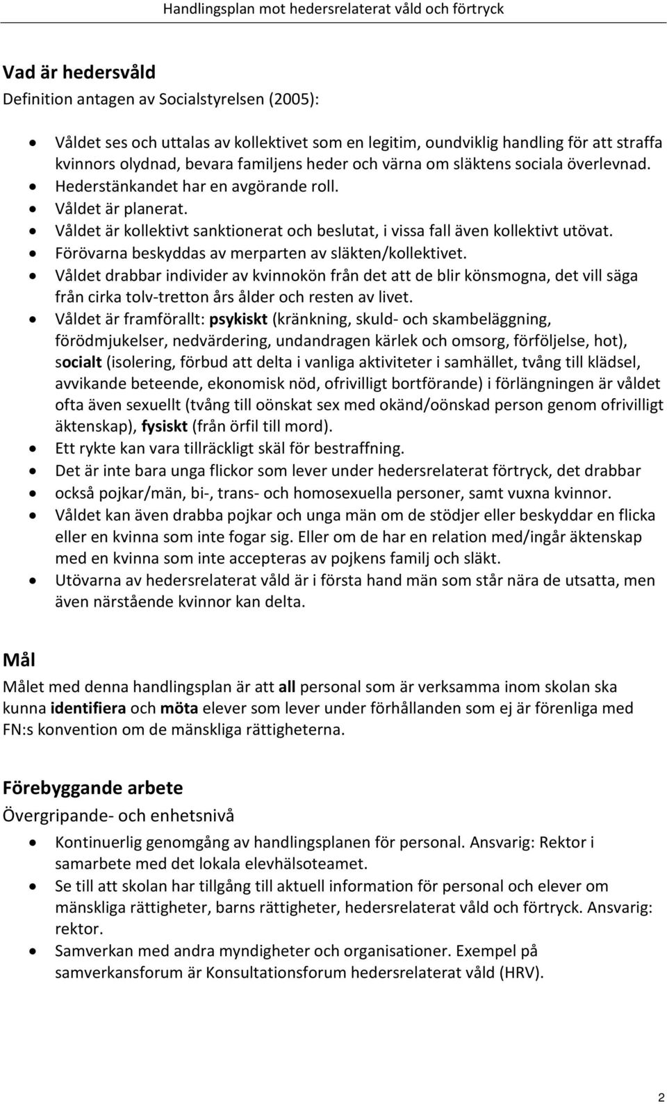 Förövarna beskyddas av merparten av släkten/kollektivet. Våldet drabbar individer av kvinnokön från det att de blir könsmogna, det vill säga från cirka tolv tretton års ålder och resten av livet.