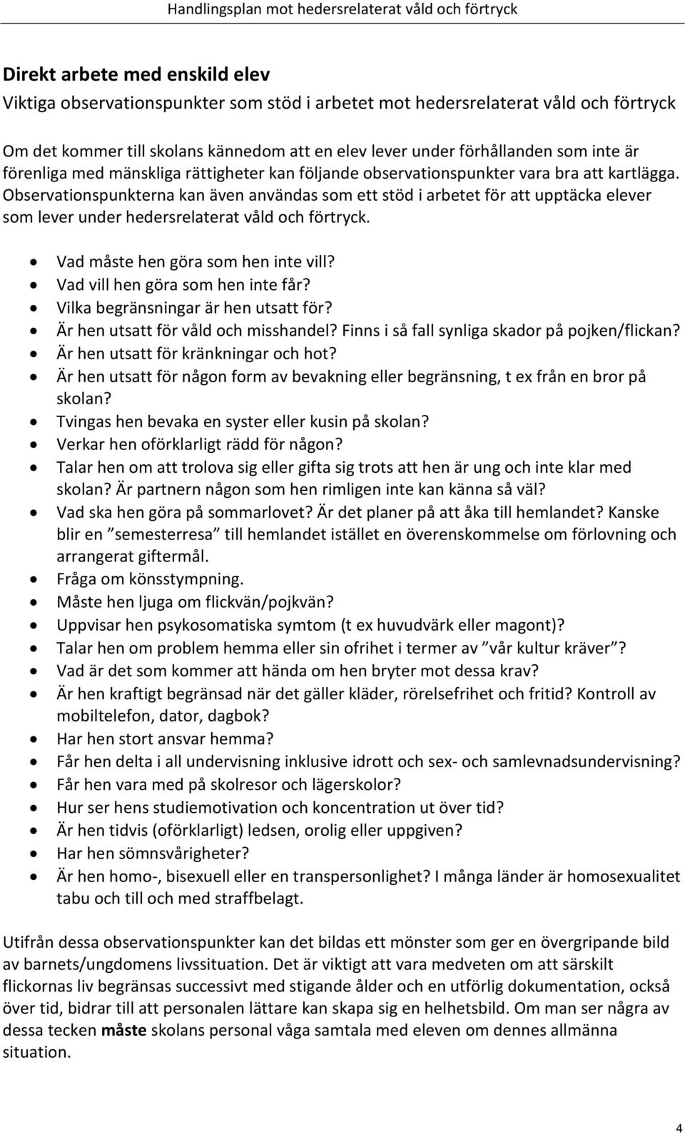 Observationspunkterna kan även användas som ett stöd i arbetet för att upptäcka elever som lever under hedersrelaterat våld och förtryck. Vad måste hen göra som hen inte vill?