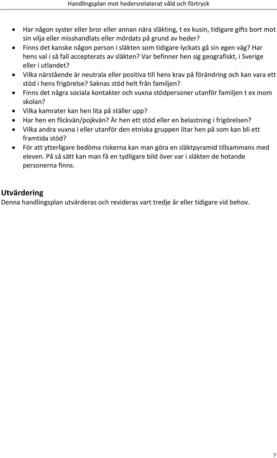 Vilka närstående är neutrala eller positiva till hens krav på förändring och kan vara ett stöd i hens frigörelse? Saknas stöd helt från familjen?