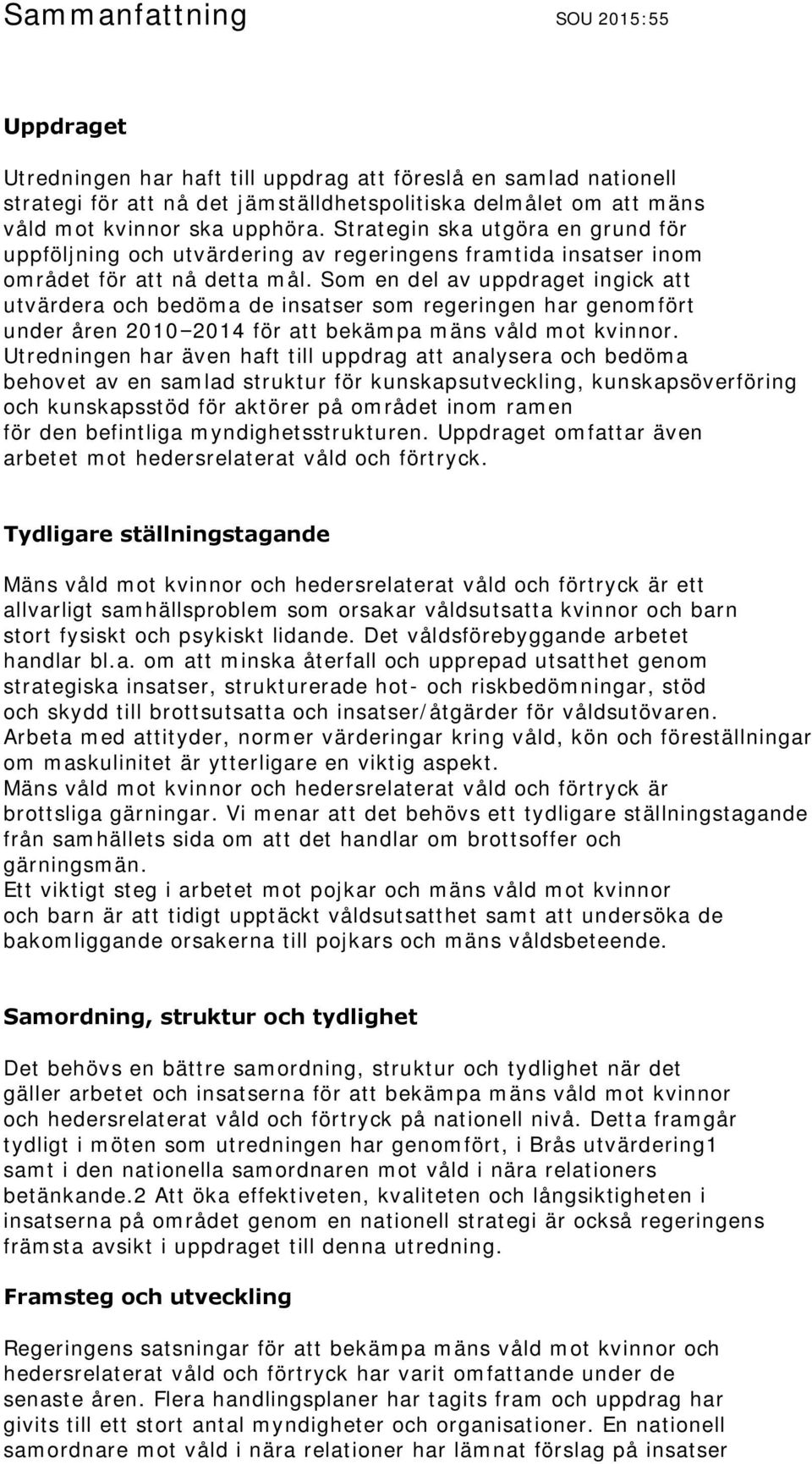 Som en del av uppdraget ingick att utvärdera och bedöma de insatser som regeringen har genomfört under åren 2010 2014 för att bekämpa mäns våld mot kvinnor.