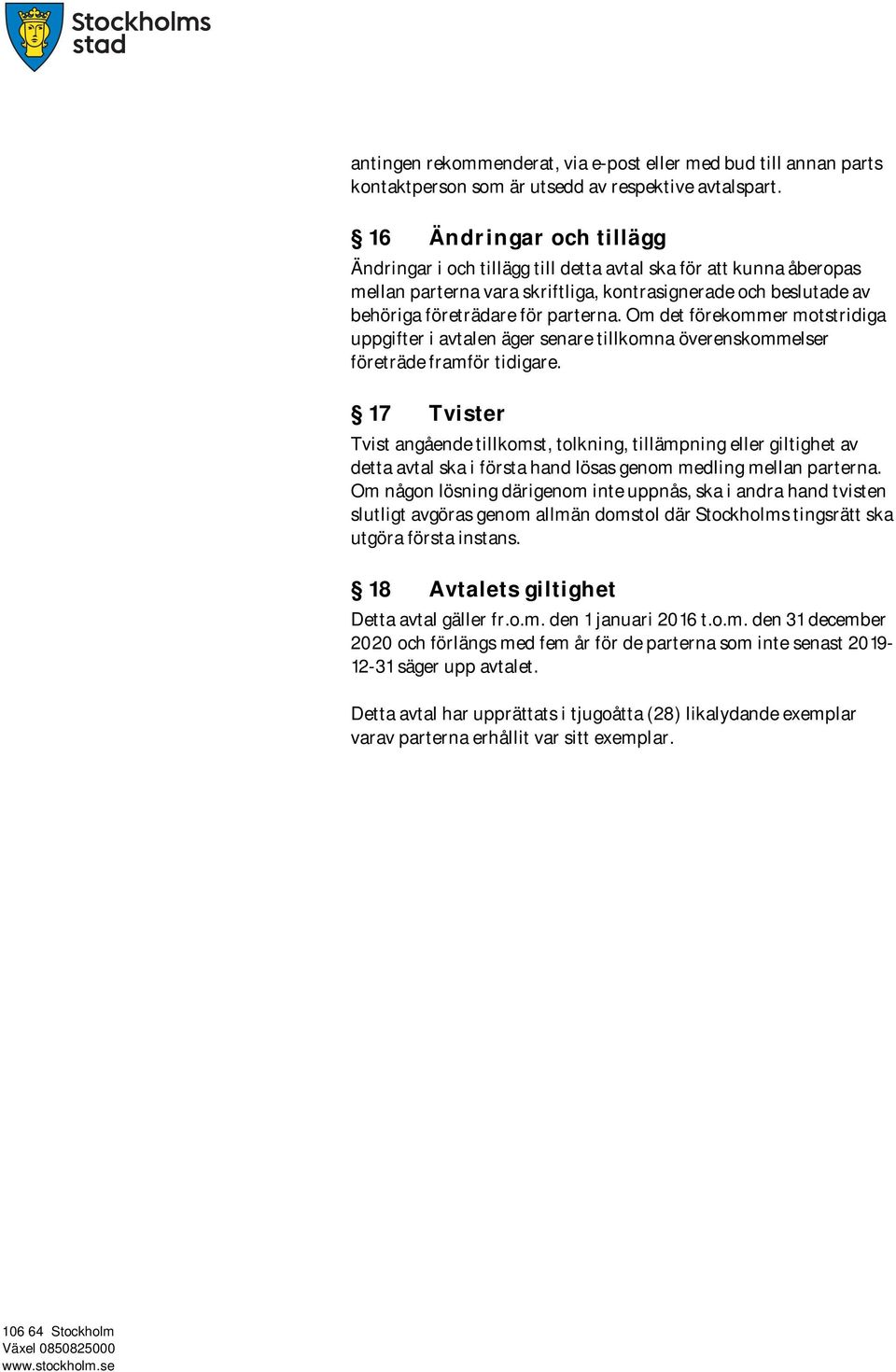 Om det förekommer motstridiga uppgifter i avtalen äger senare tillkomna överenskommelser företräde framför tidigare.