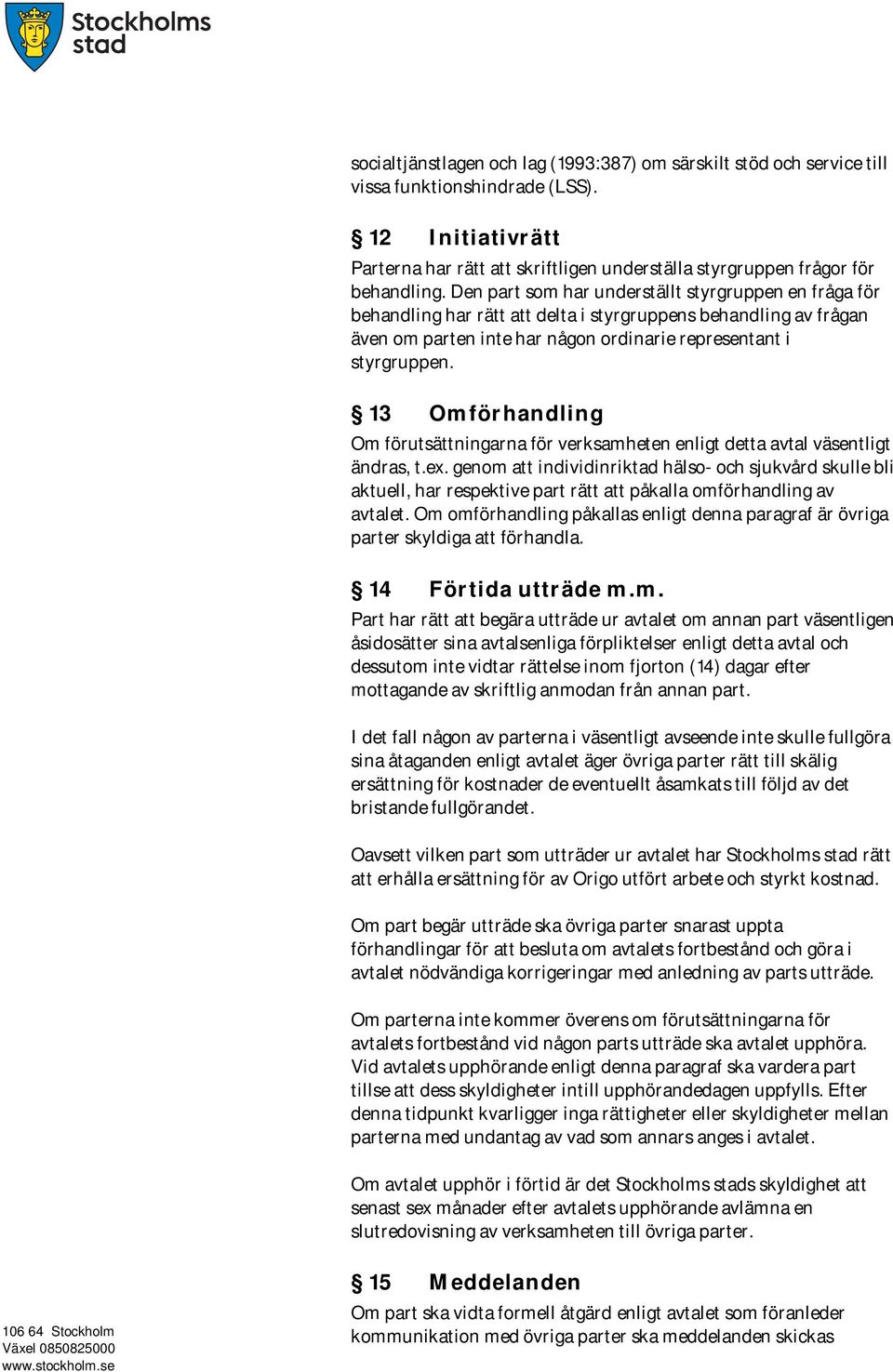 13 Omförhandling Om förutsättningarna för verksamheten enligt detta avtal väsentligt ändras, t.ex.