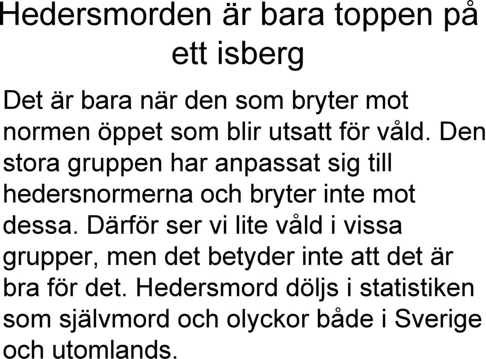 Den stora gruppen har anpassat sig till hedersnormerna och bryter inte mot dessa.