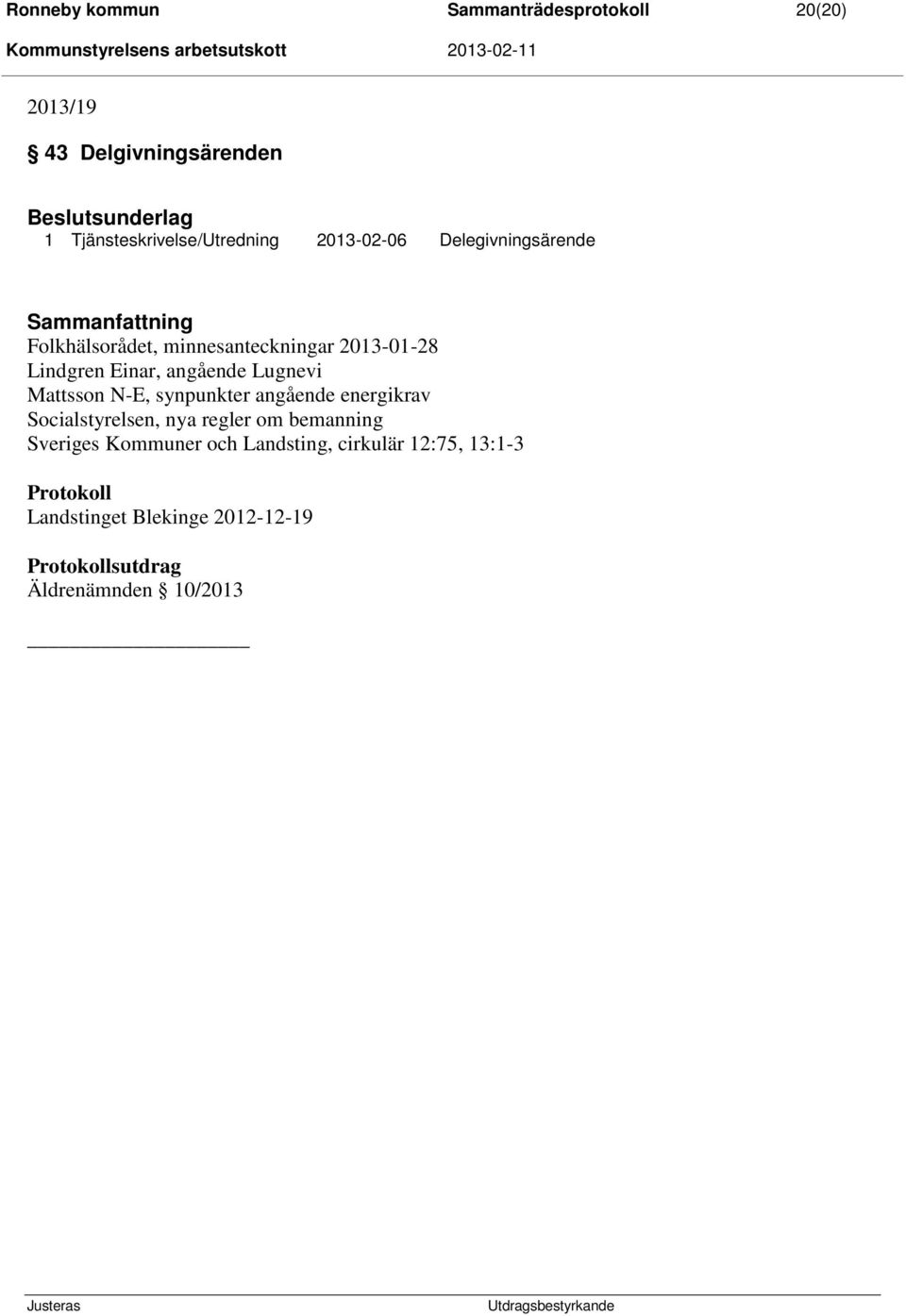 angående Lugnevi Mattsson N-E, synpunkter angående energikrav Socialstyrelsen, nya regler om bemanning Sveriges
