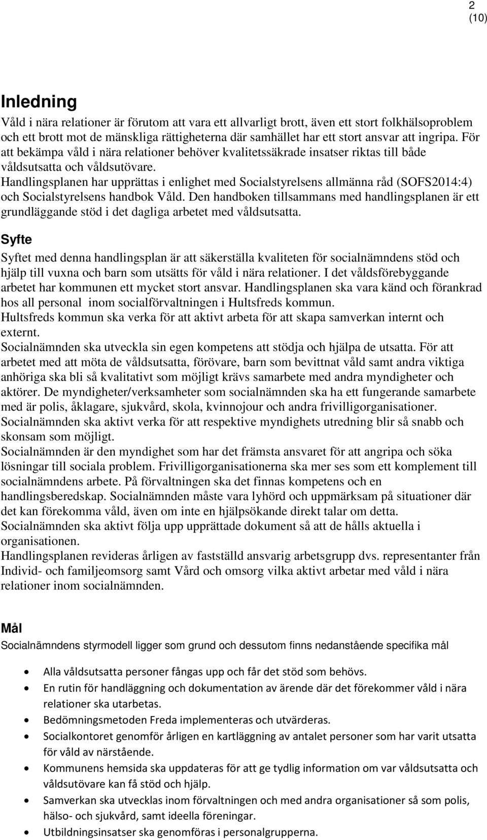 Handlingsplanen har upprättas i enlighet med Socialstyrelsens allmänna råd (SOFS2014:4) och Socialstyrelsens handbok Våld.