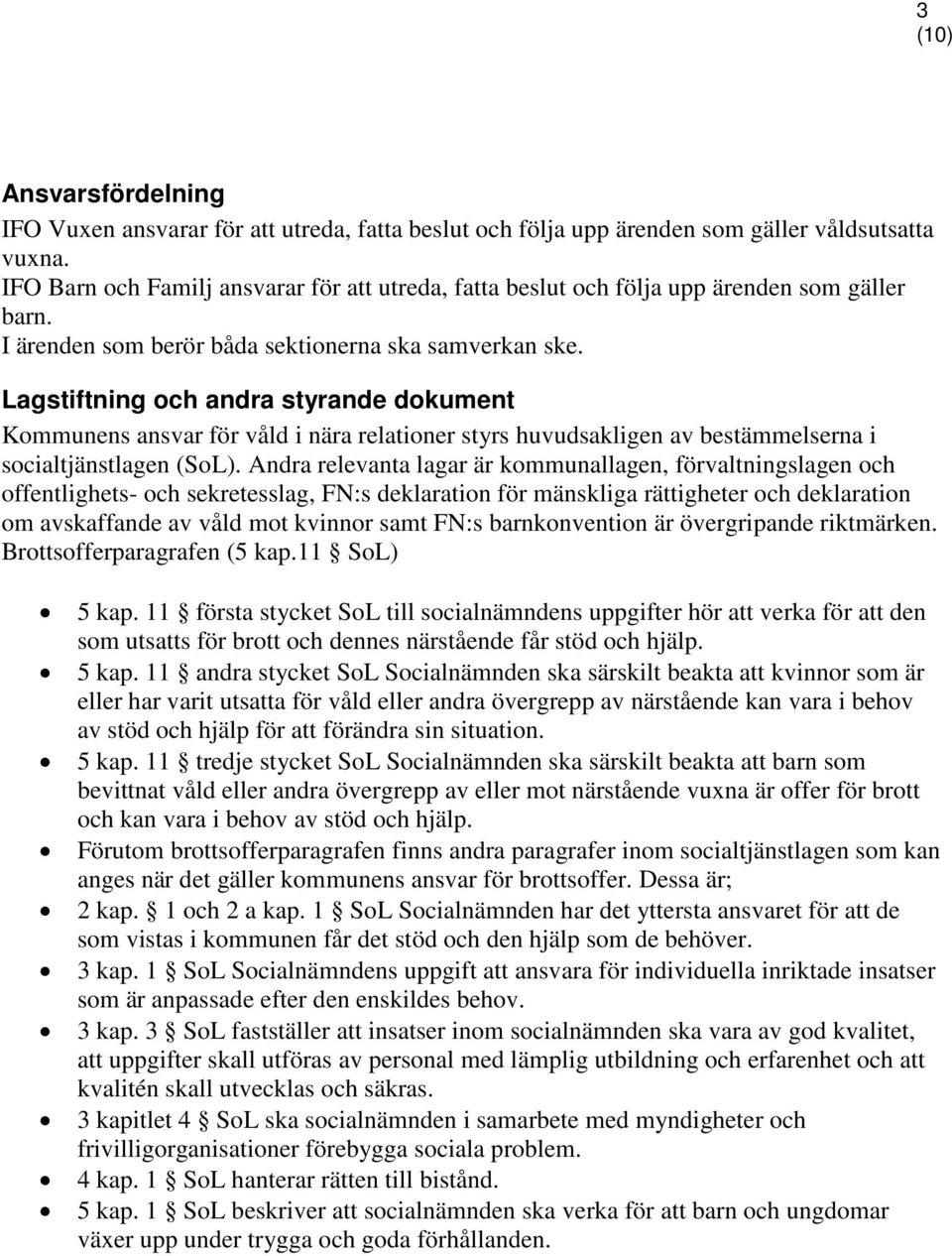 Lagstiftning och andra styrande dokument Kommunens ansvar för våld i nära relationer styrs huvudsakligen av bestämmelserna i socialtjänstlagen (SoL).