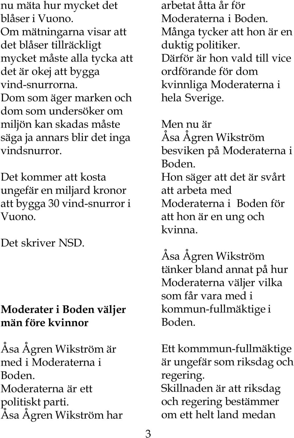 Det skriver NSD. Moderater i Boden väljer män före kvinnor Åsa Ågren Wikström är med i Moderaterna i Boden. Moderaterna är ett politiskt parti.