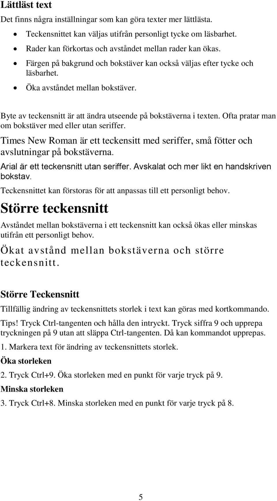 Ofta pratar man om bokstäver med eller utan seriffer. Times New Roman är ett teckensitt med seriffer, små fötter och avslutningar på bokstäverna. Arial är ett teckensnitt utan seriffer.