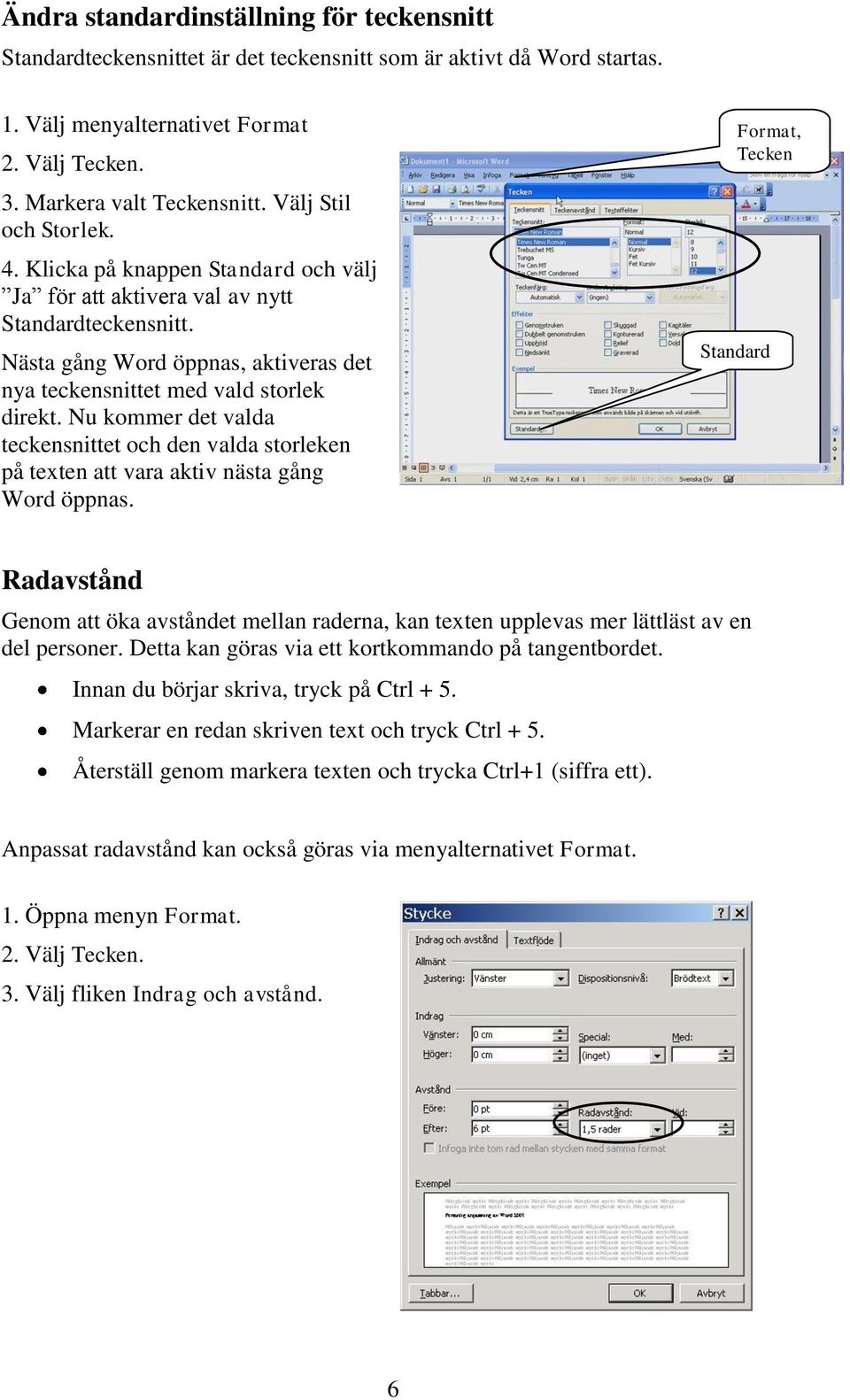 Nu kommer det valda teckensnittet och den valda storleken på texten att vara aktiv nästa gång Word öppnas.