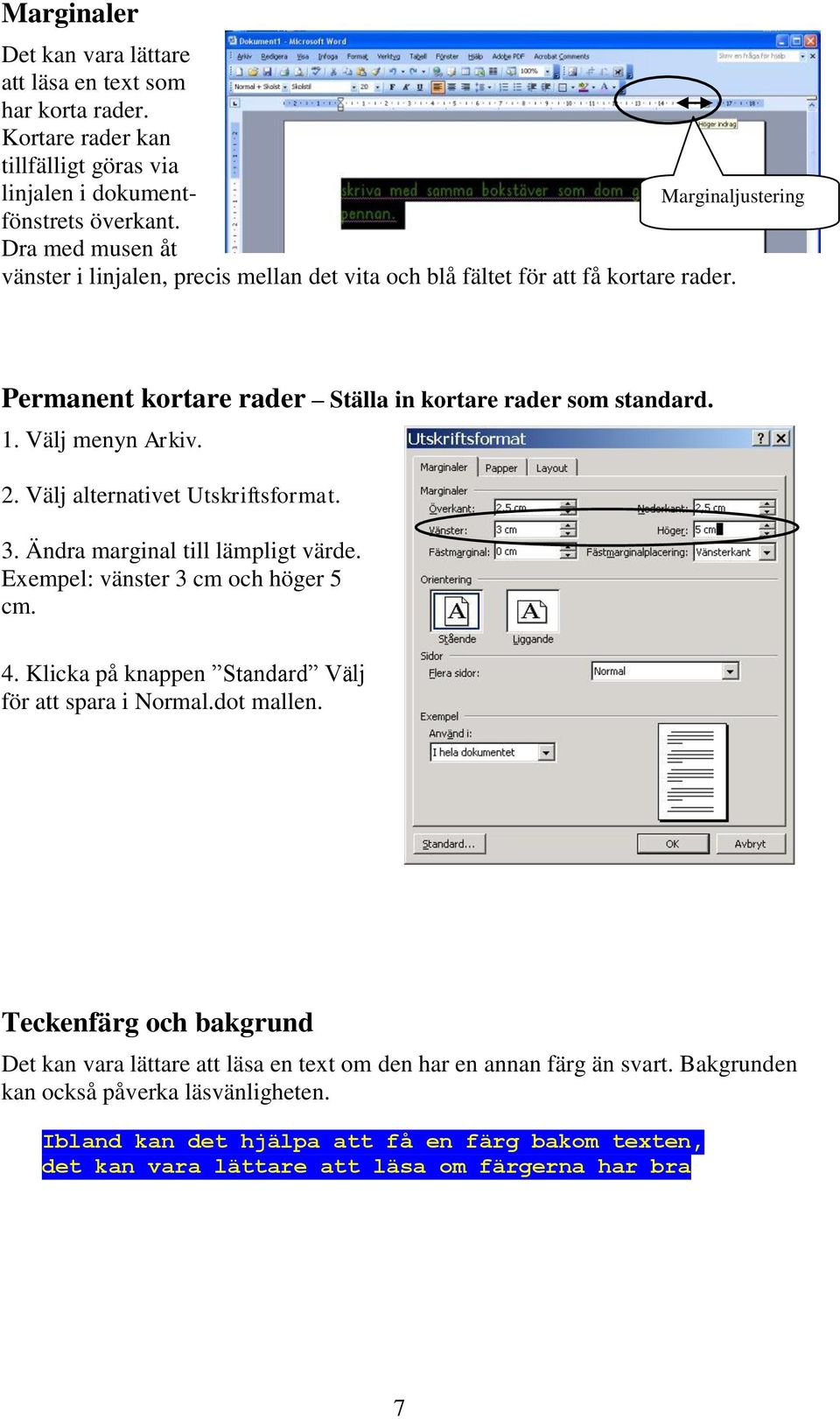 Välj menyn Arkiv. 2. Välj alternativet Utskriftsformat. 3. Ändra marginal till lämpligt värde. Exempel: vänster 3 cm och höger 5 cm. 4. Klicka på knappen Standard Välj för att spara i Normal.