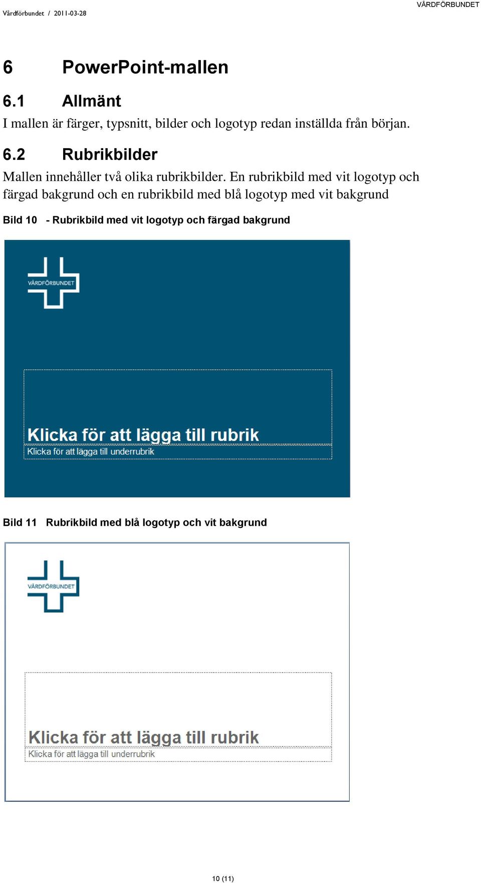 2 Rubrikbilder Mallen innehåller två olika rubrikbilder.