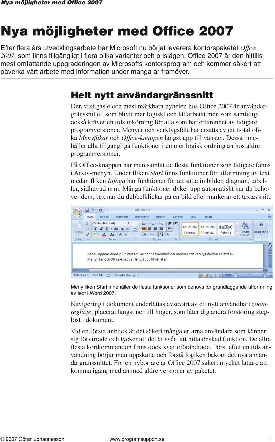Helt nytt användargränssnitt Den viktigaste och mest märkbara nyheten hos Office 2007 är användargränssnittet, som blivit mer logiskt och lättarbetat men som samtidigt också kräver en tids inkörning