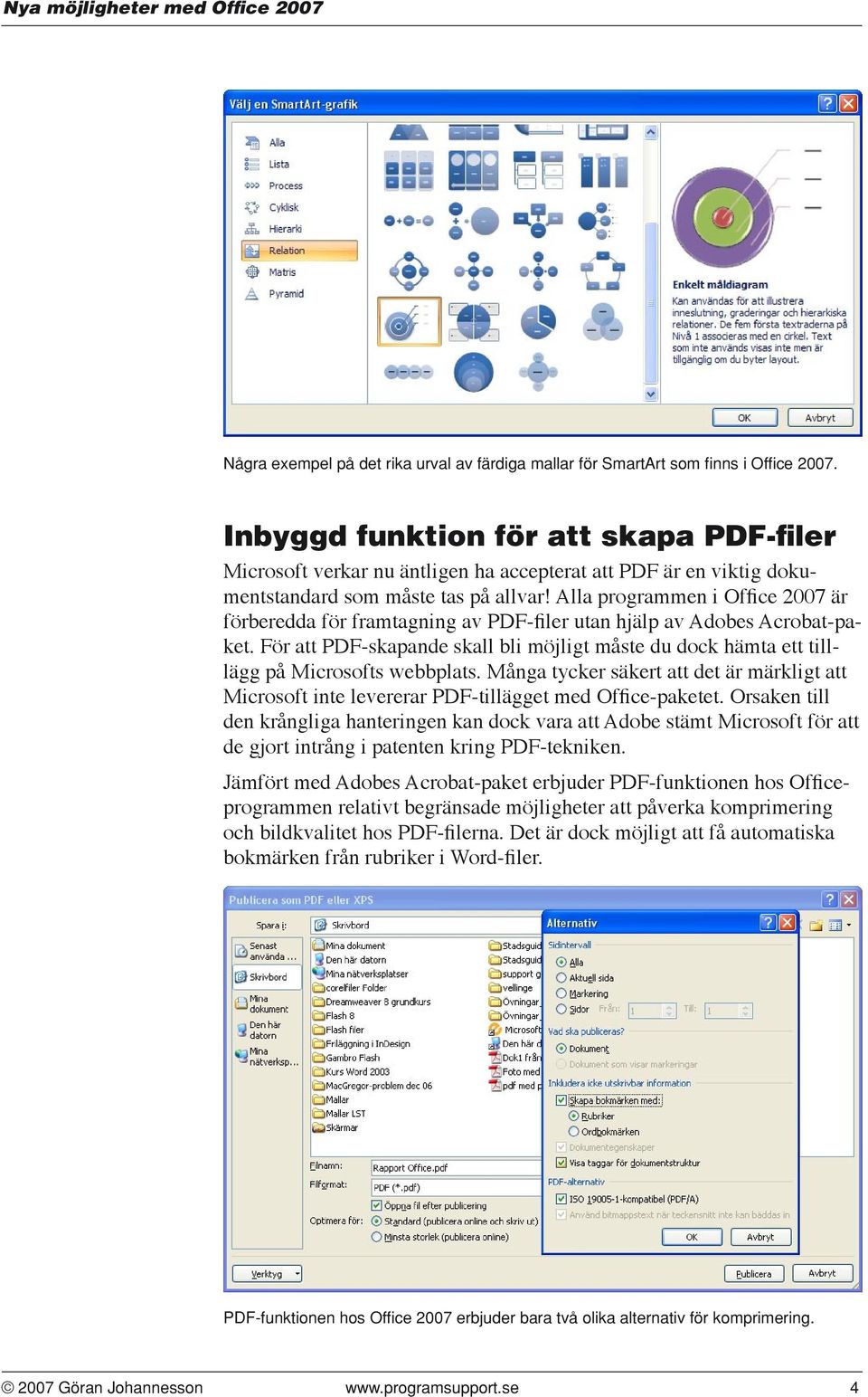 Alla programmen i Office 2007 är förberedda för framtagning av PDF-filer utan hjälp av Adobes Acrobat-paket.
