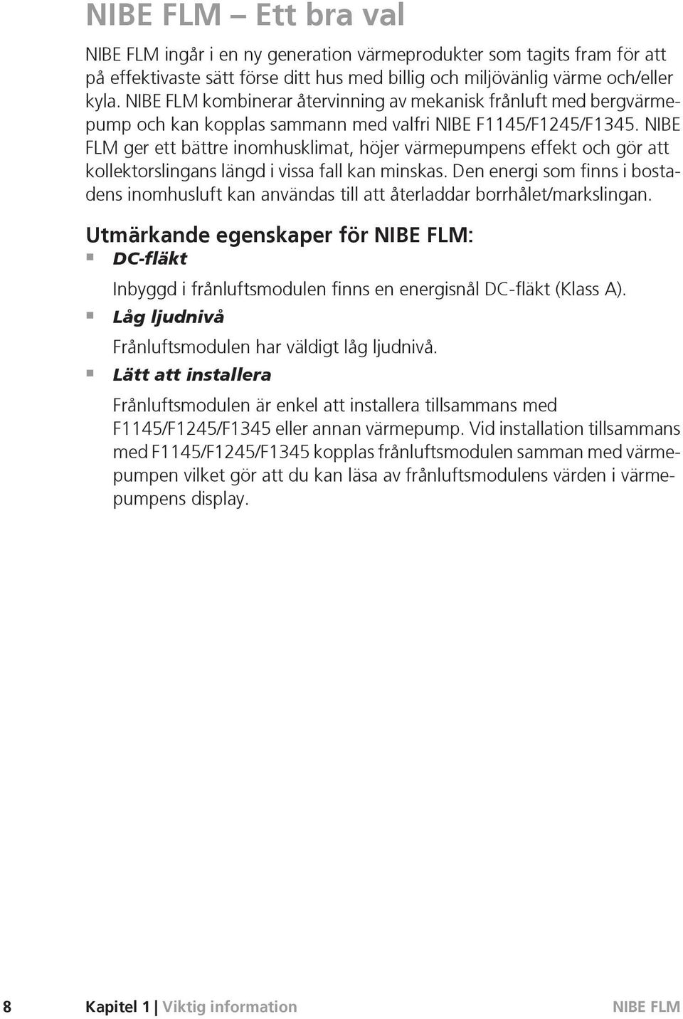 NIBE FLM ger ett bättre inomhusklimat, höjer värmepumpens effekt och gör att kollektorslingans längd i vissa fall kan minskas.