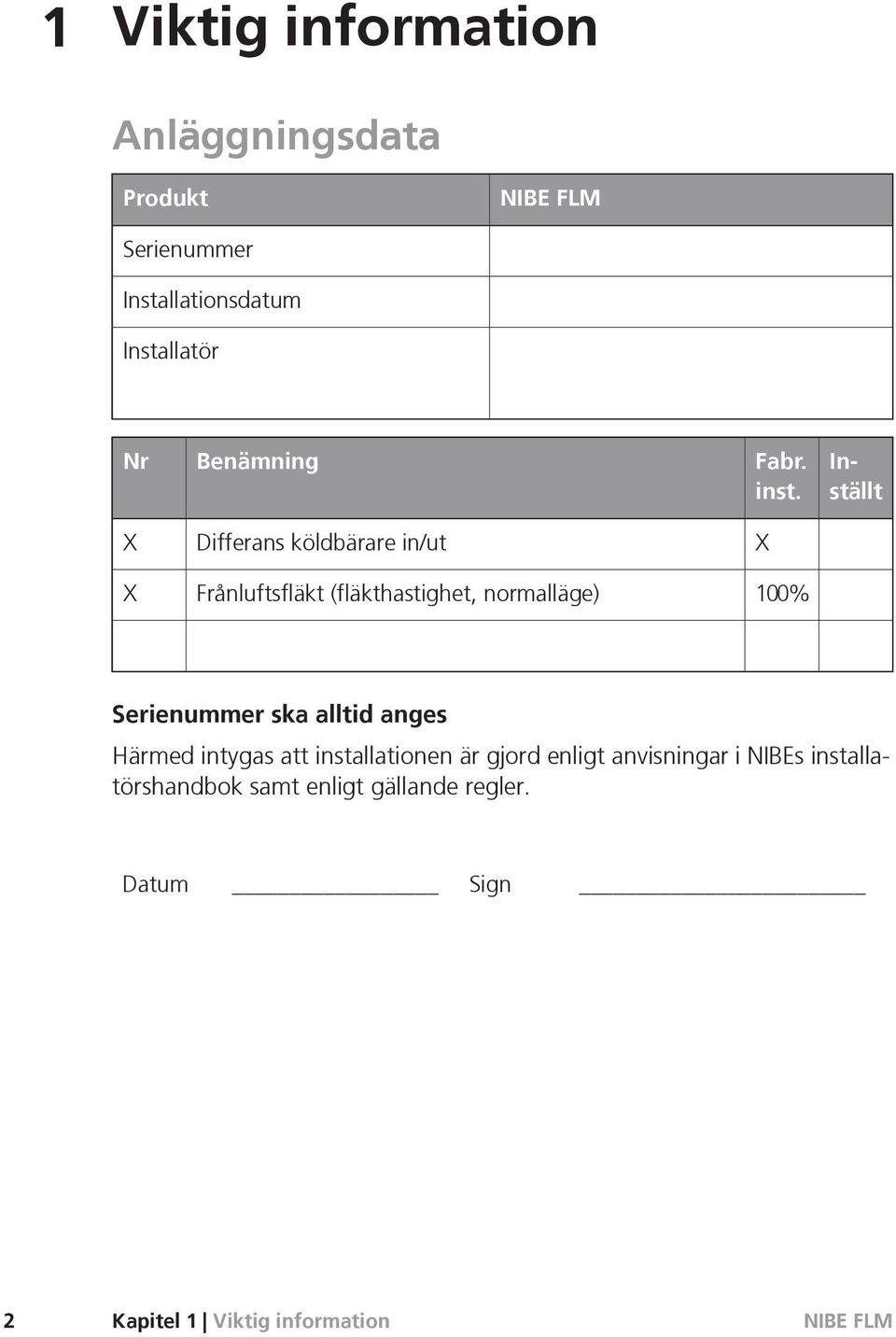Inställt X Differans köldbärare in/ut X X Frånluftsfläkt (fläkthastighet, normalläge) 100%