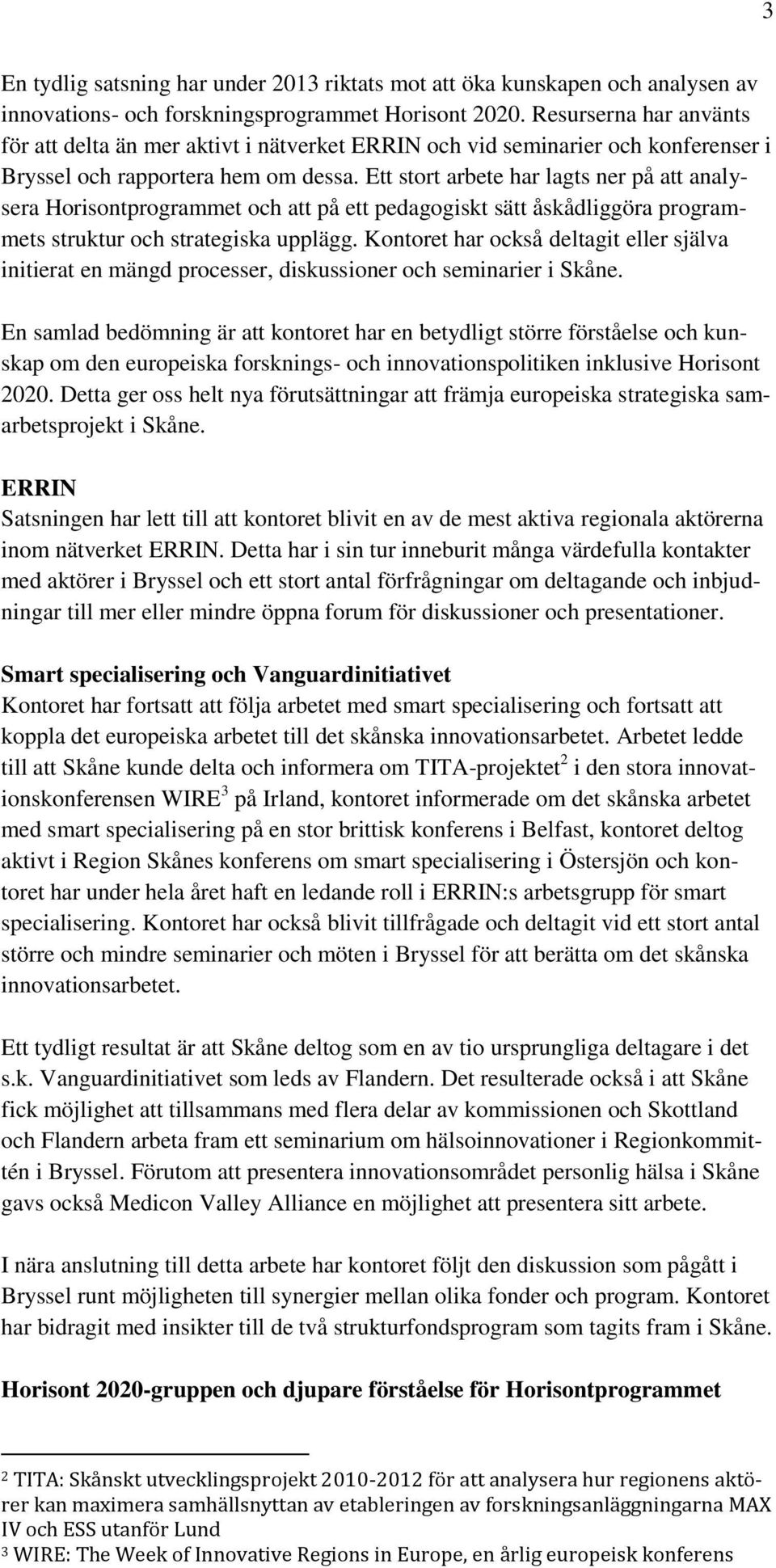 Ett stort arbete har lagts ner på att analysera Horisontprogrammet och att på ett pedagogiskt sätt åskådliggöra programmets struktur och strategiska upplägg.
