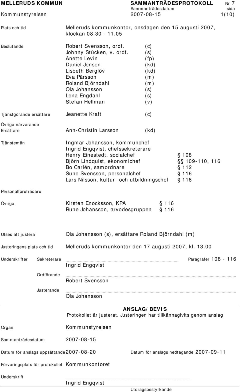 (s) Anette Levin (fp) Daniel Jensen (kd) Lisbeth Berglöv (kd) Eva Pärsson (m) Roland Björndahl (m) Ola Johansson (s) Lena Engdahl (s) Stefan Hellman (v) Tjänstgörande ersättare Jeanette Kraft (c)