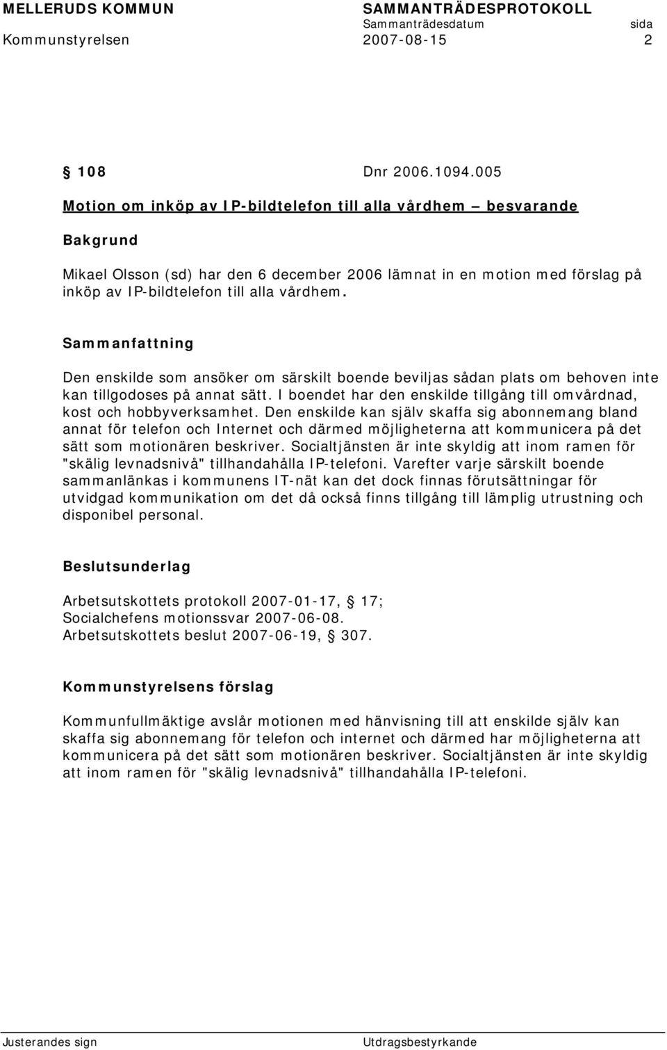 Sammanfattning Den enskilde som ansöker om särskilt boende beviljas sådan plats om behoven inte kan tillgodoses på annat sätt.