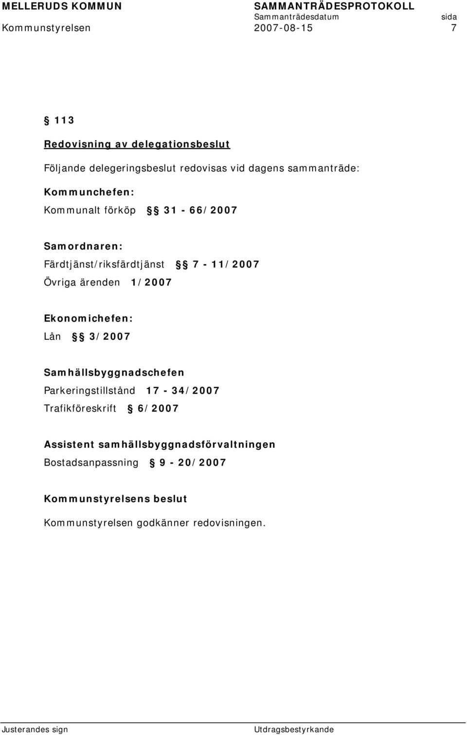 1/2007 Ekonomichefen: Lån 3/2007 Samhällsbyggnadschefen Parkeringstillstånd 17-34/2007 Trafikföreskrift 6/2007