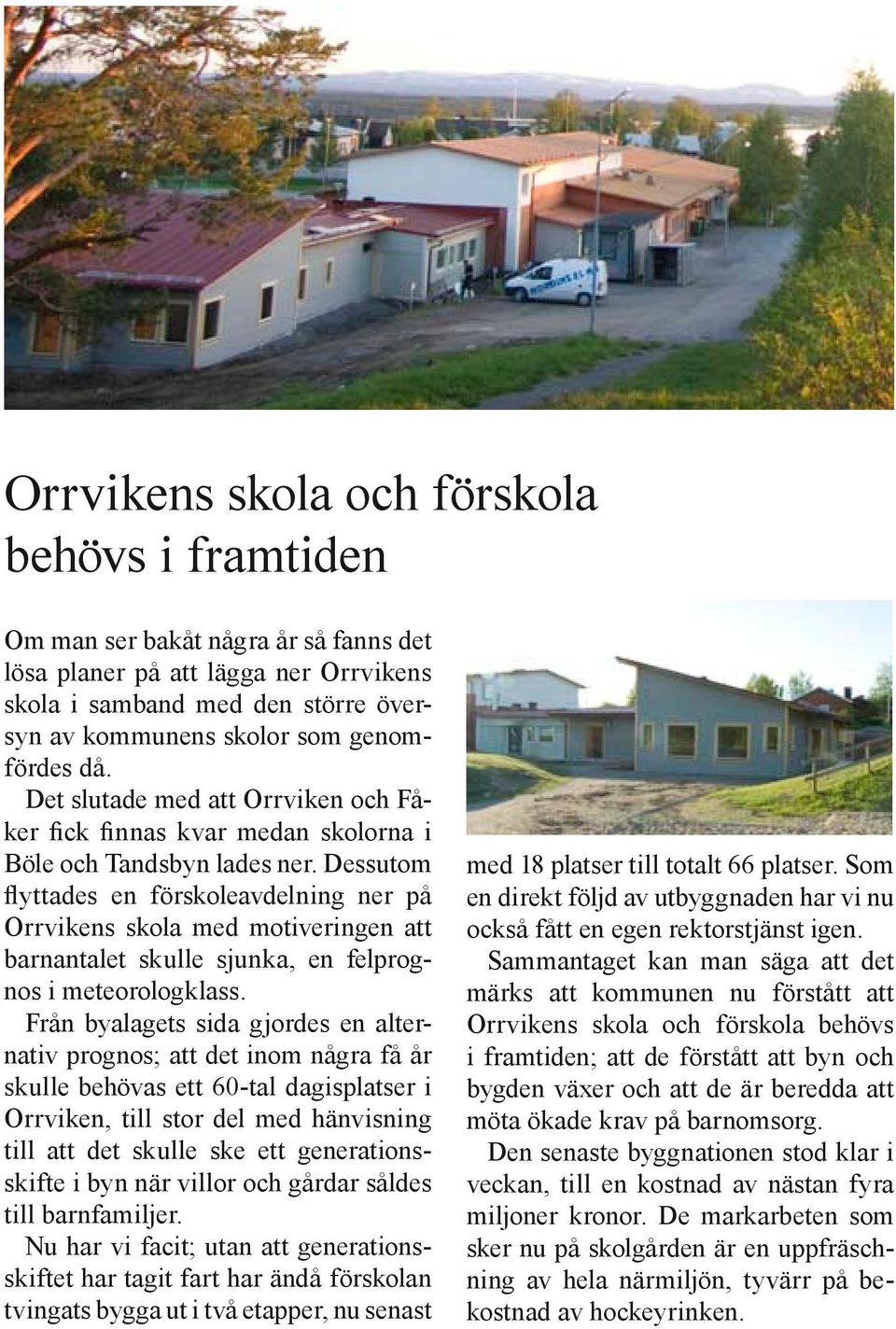 Dessutom flyttades en förskoleavdelning ner på Orrvikens skola med motiveringen att barnantalet skulle sjunka, en felprognos i meteorologklass.