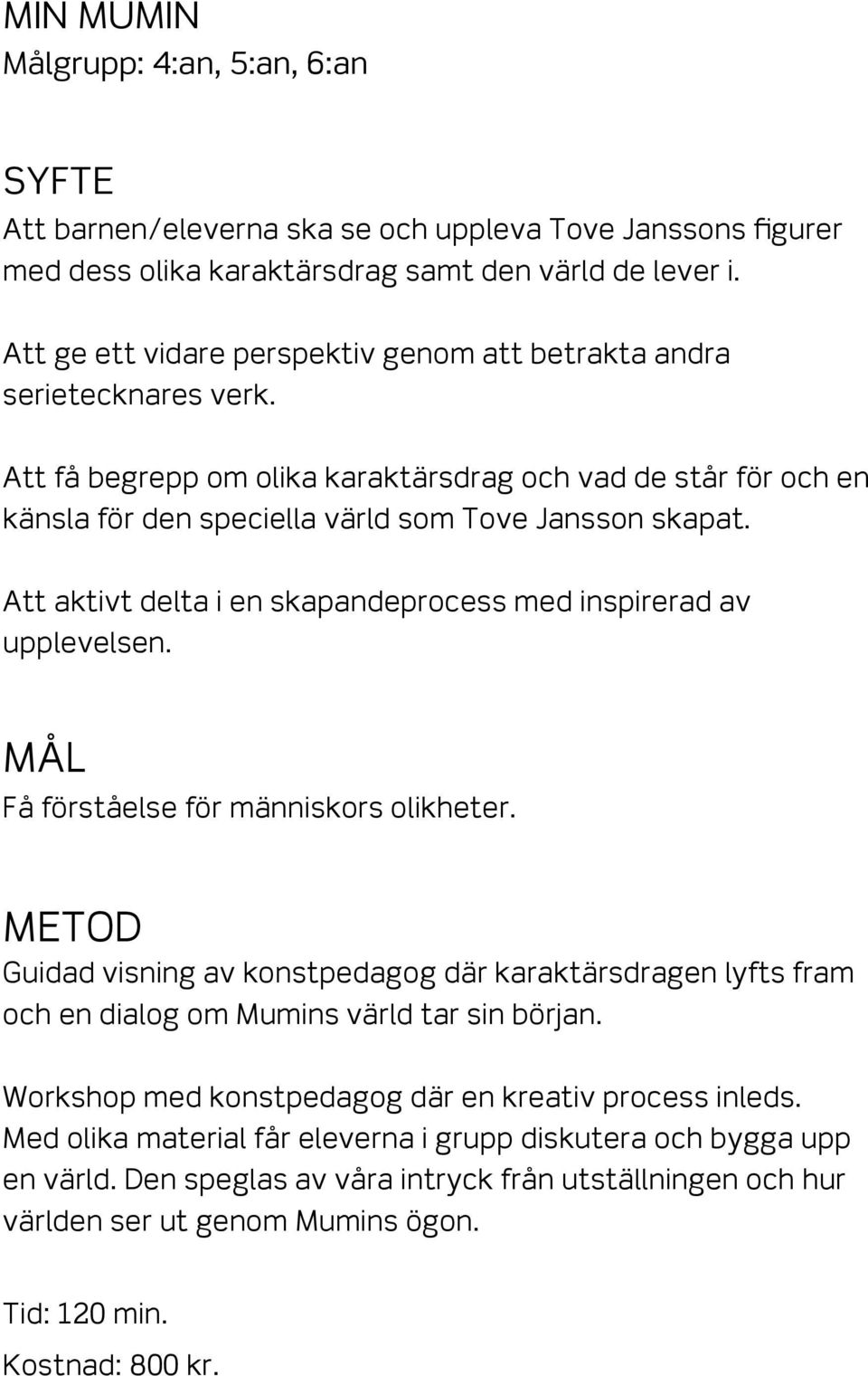 Att aktivt delta i en skapandeprocess med inspirerad av upplevelsen. Få förståelse för människors olikheter.