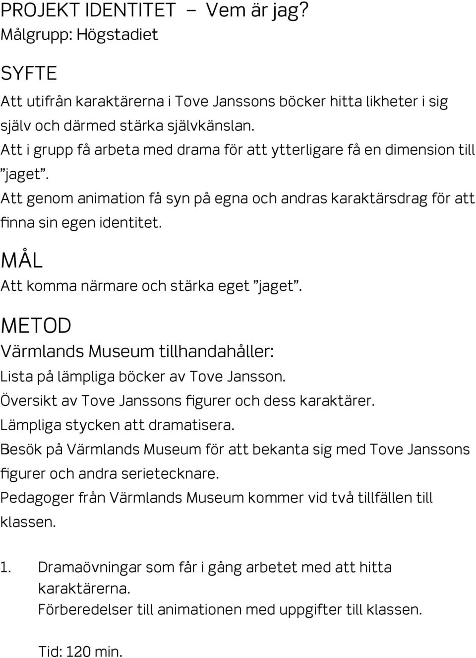 Att komma närmare och stärka eget jaget. Metod Värmlands Museum tillhandahåller: Lista på lämpliga böcker av Tove Jansson. Översikt av Tove Janssons figurer och dess karaktärer.