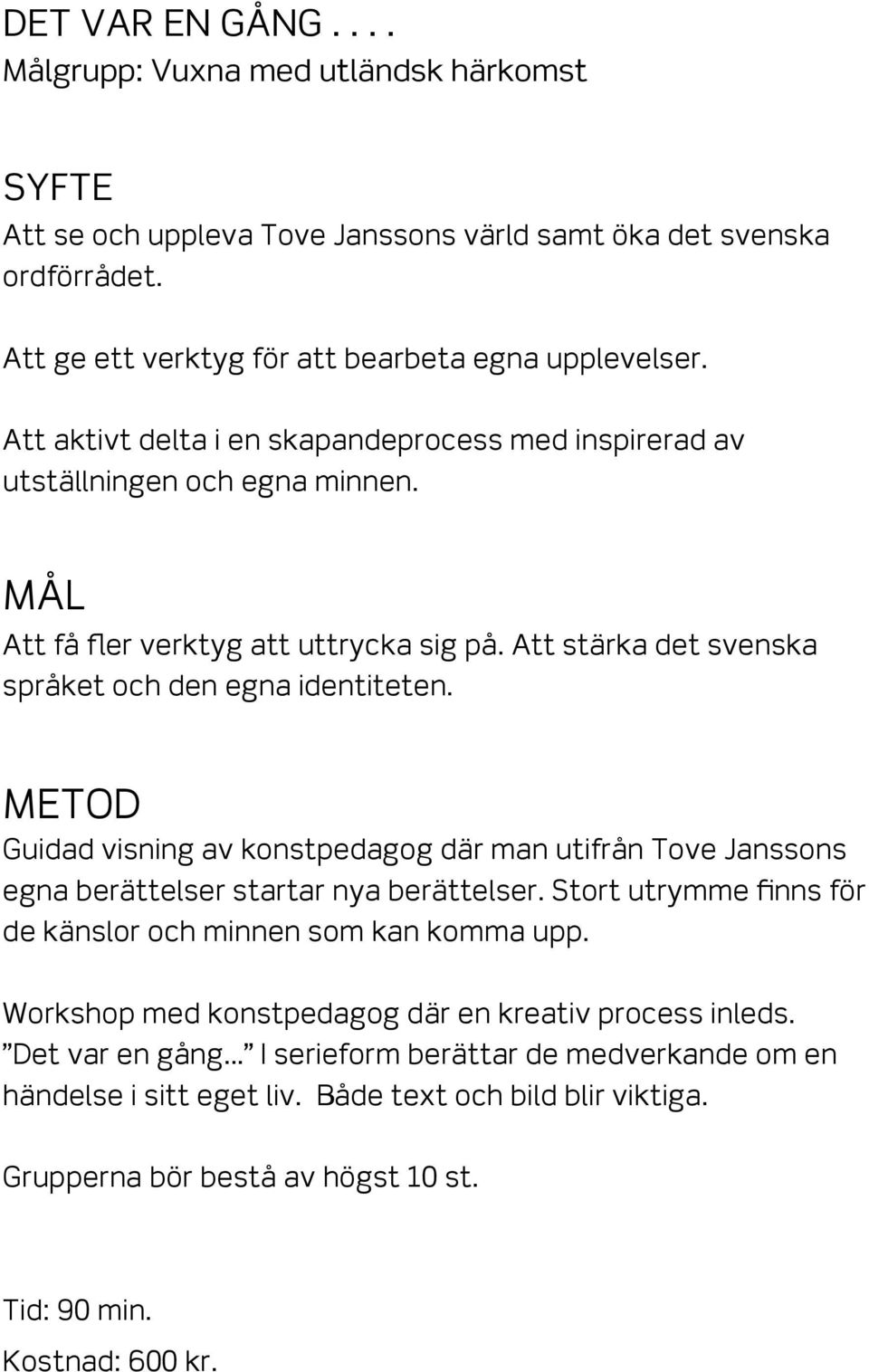 Metod Guidad visning av konstpedagog där man utifrån Tove Janssons egna berättelser startar nya berättelser. Stort utrymme finns för de känslor och minnen som kan komma upp.