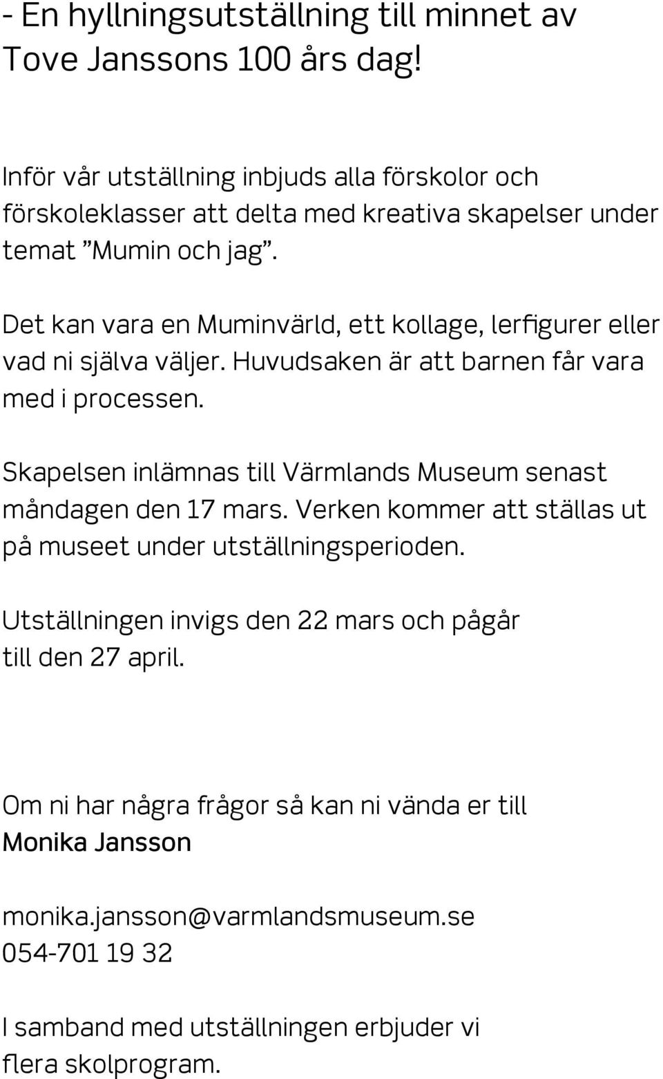 Det kan vara en Muminvärld, ett kollage, lerfigurer eller vad ni själva väljer. Huvudsaken är att barnen får vara med i processen.