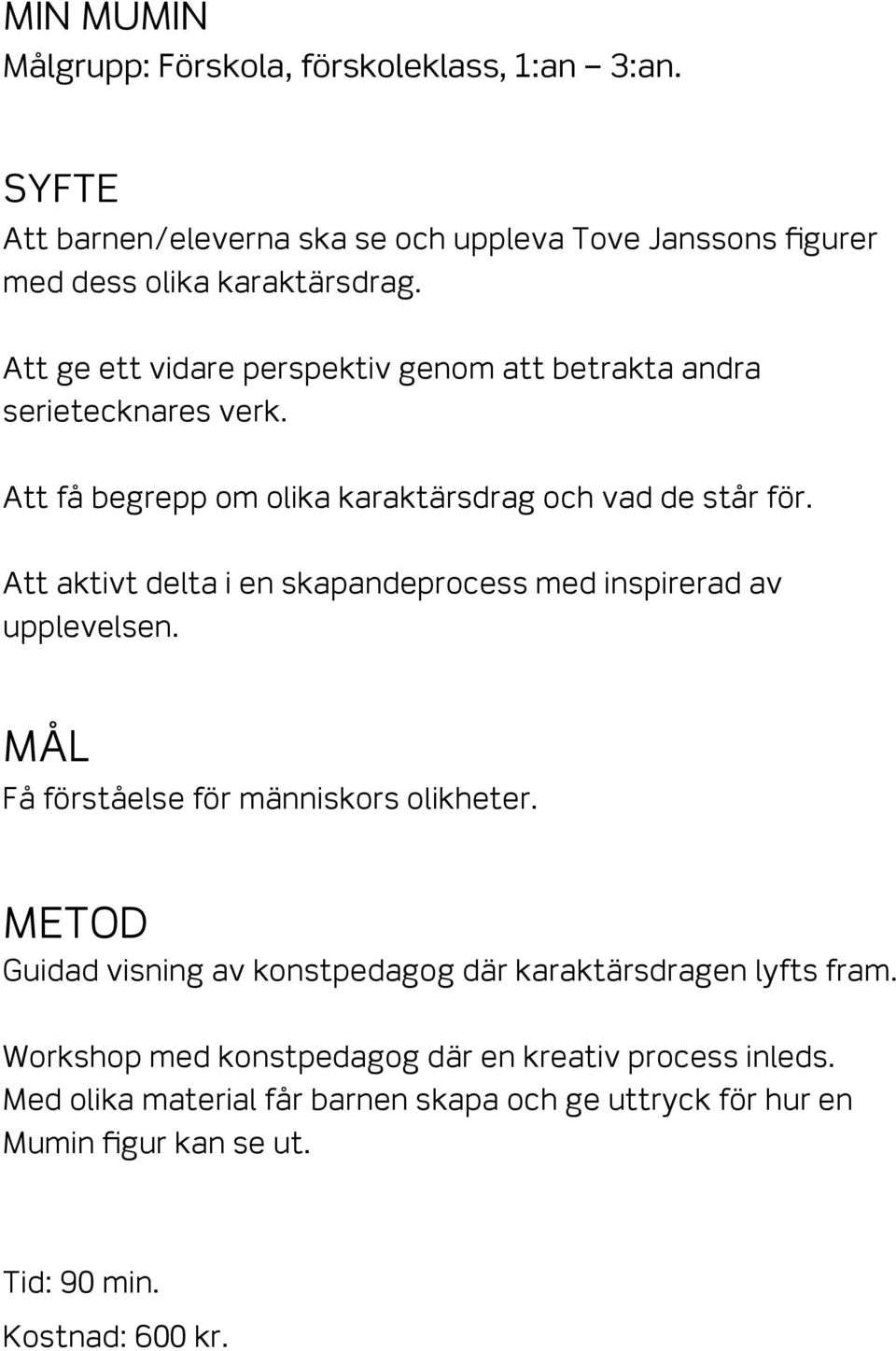 Att aktivt delta i en skapandeprocess med inspirerad av upplevelsen. Få förståelse för människors olikheter.