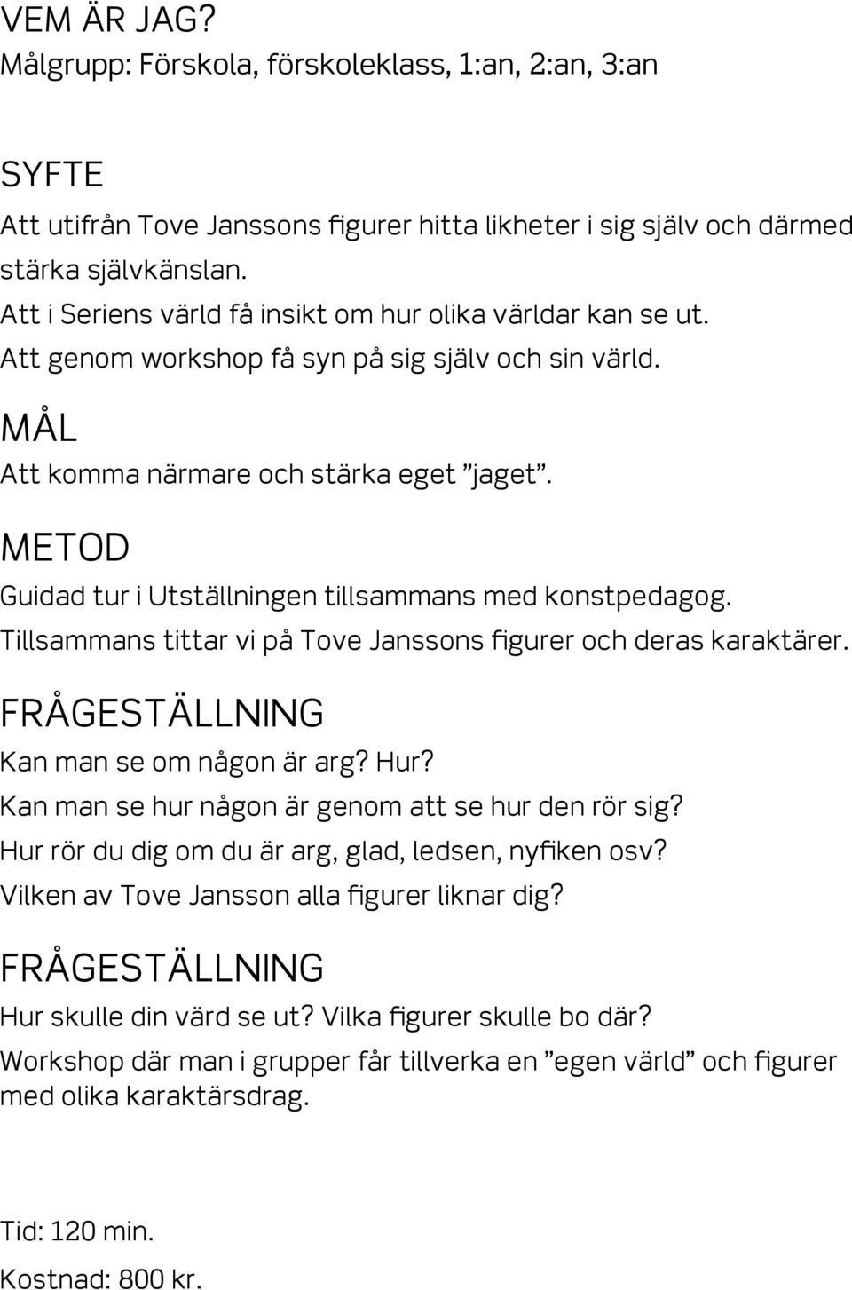 Metod Guidad tur i Utställningen tillsammans med konstpedagog. Tillsammans tittar vi på Tove Janssons figurer och deras karaktärer. Frågeställning Kan man se om någon är arg? Hur?