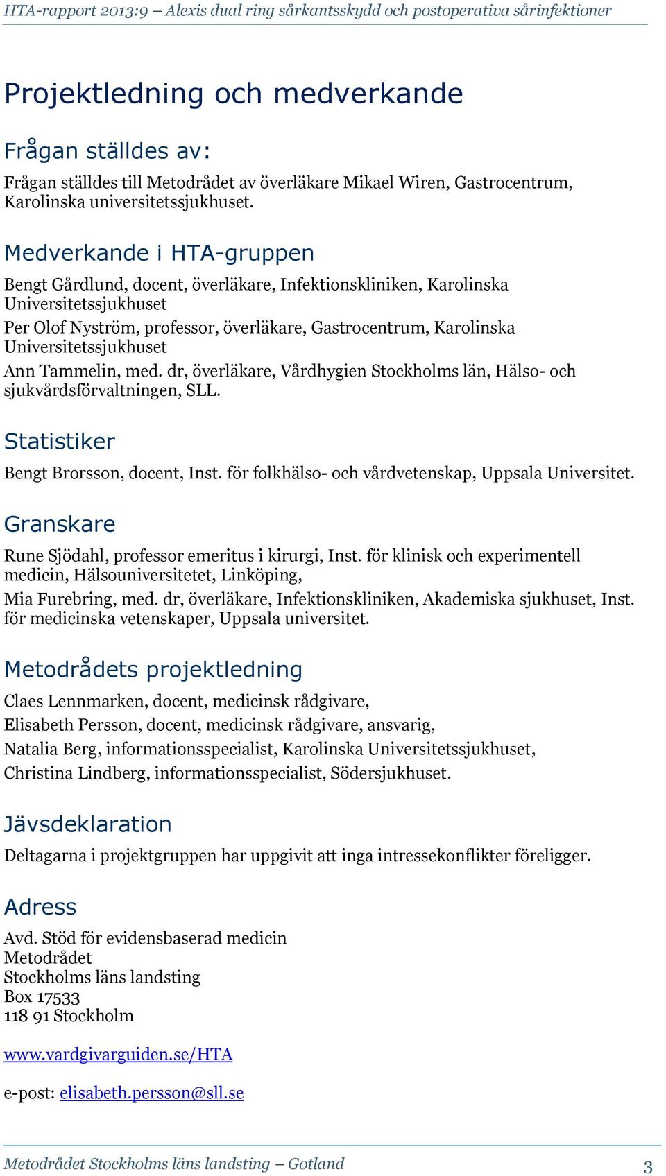 Universitetssjukhuset Ann Tammelin, med. dr, överläkare, Vårdhygien Stockholms län, Hälso- och sjukvårdsförvaltningen, SLL. Statistiker Bengt Brorsson, docent, Inst.