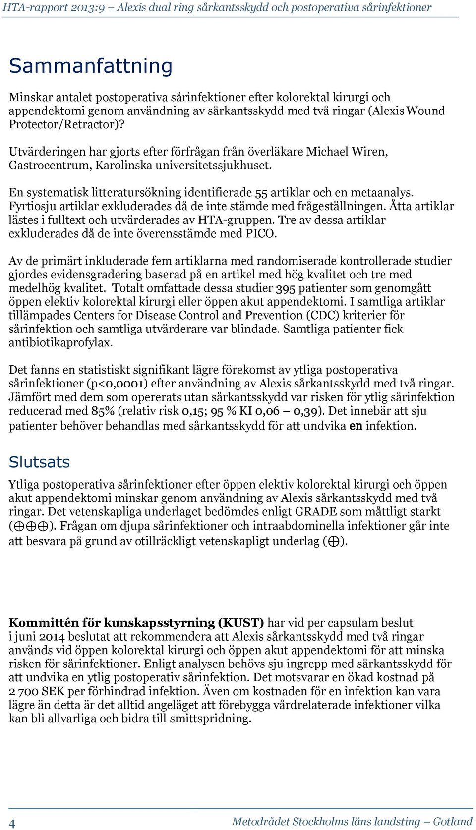 Fyrtiosju artiklar exkluderades då de inte stämde med frågeställningen. Åtta artiklar lästes i fulltext och utvärderades av HTA-gruppen.