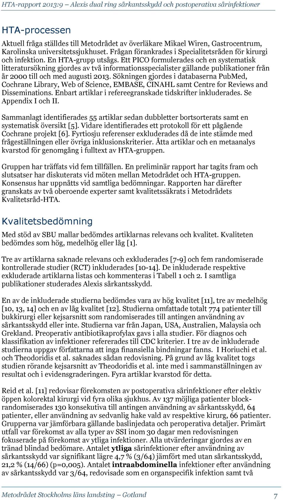 Sökningen gjordes i databaserna PubMed, Cochrane Library, Web of Science, EMBASE, CINAHL samt Centre for Reviews and Disseminations. Enbart artiklar i refereegranskade tidskrifter inkluderades.