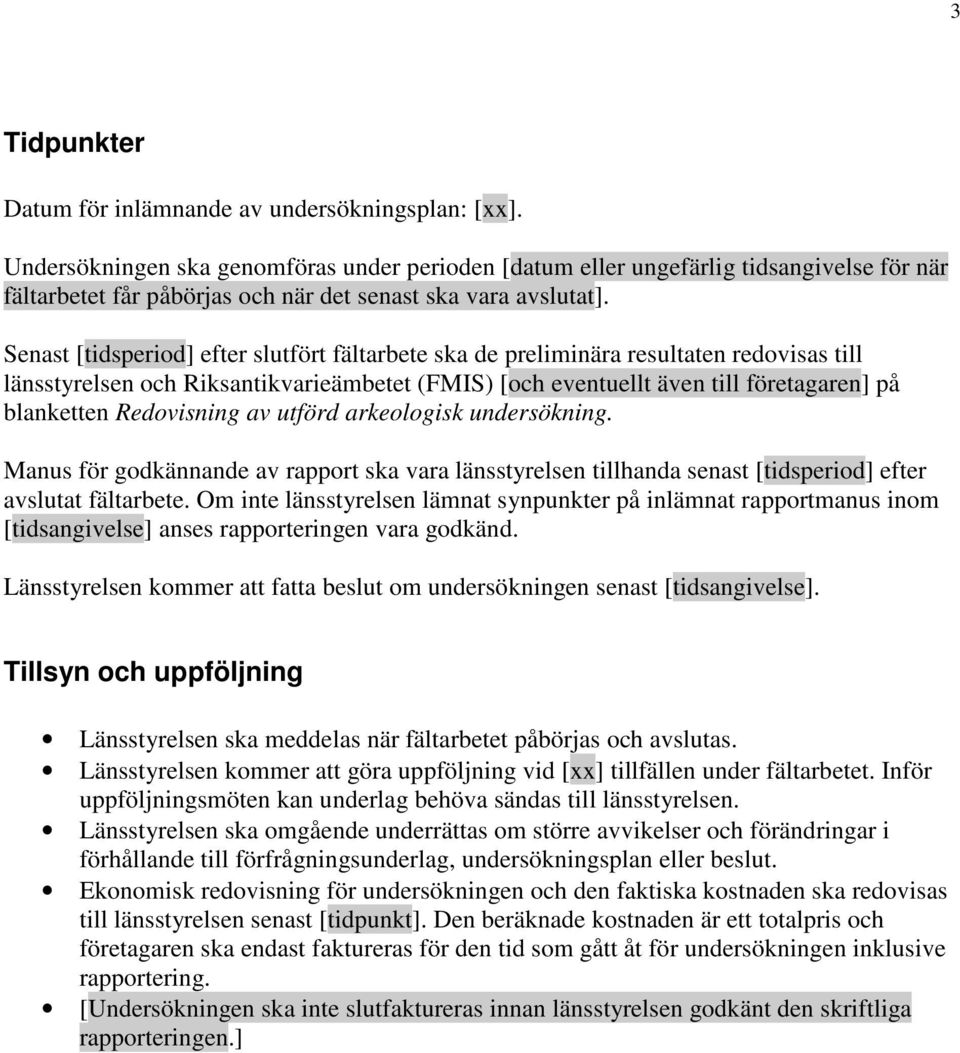 Senast [tidsperiod] efter slutfört fältarbete ska de preliminära resultaten redovisas till länsstyrelsen och Riksantikvarieämbetet (FMIS) [och eventuellt även till företagaren] på blanketten