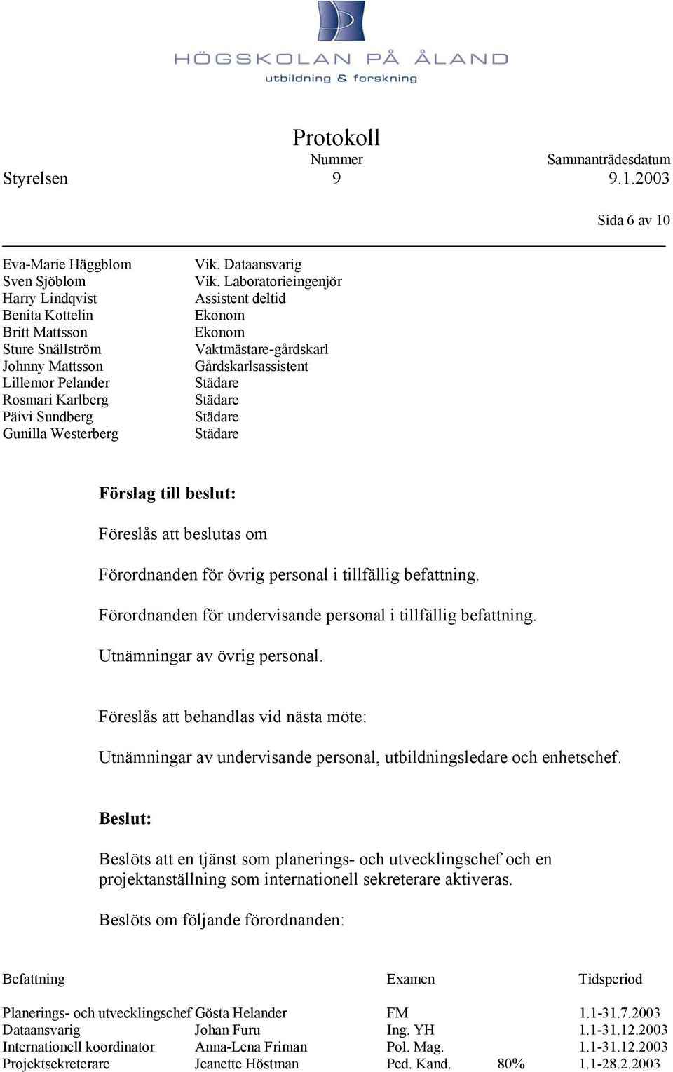 Förordnanden för undervisande personal i tillfällig befattning. Utnämningar av övrig personal.
