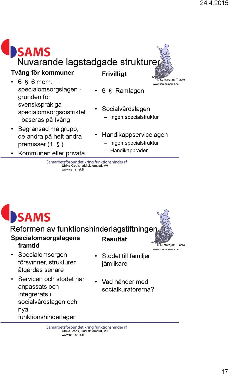 Socialvårdslagen Ingen specialstruktur Handikappservicelagen Ingen specialstruktur Handikappråden Kuntarajat: Tilastokeskus www.kommunerna.net Ulrika Krook, juridiskt ombud, VH www.samsnet.