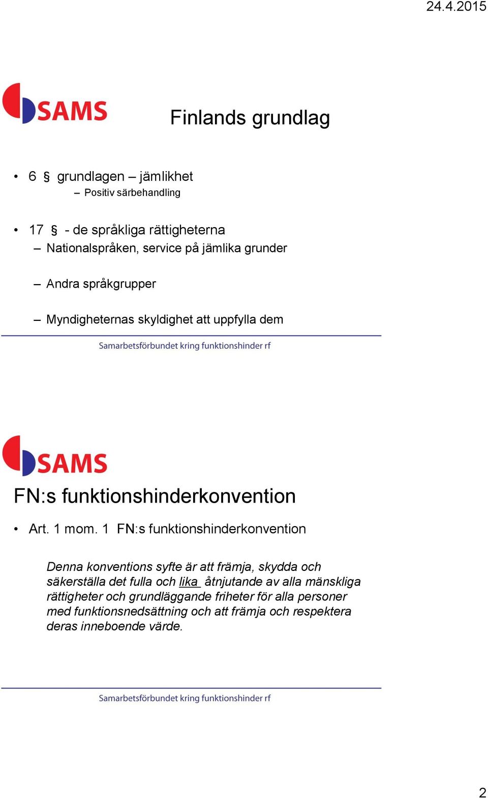 1 FN:s funktionshinderkonvention Denna konventions syfte är att främja, skydda och säkerställa det fulla och lika åtnjutande av