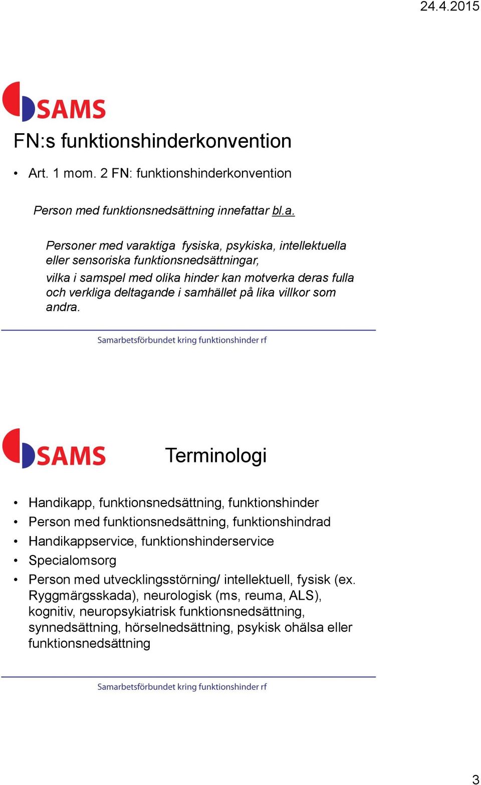 deltagande i samhället på lika villkor som andra.