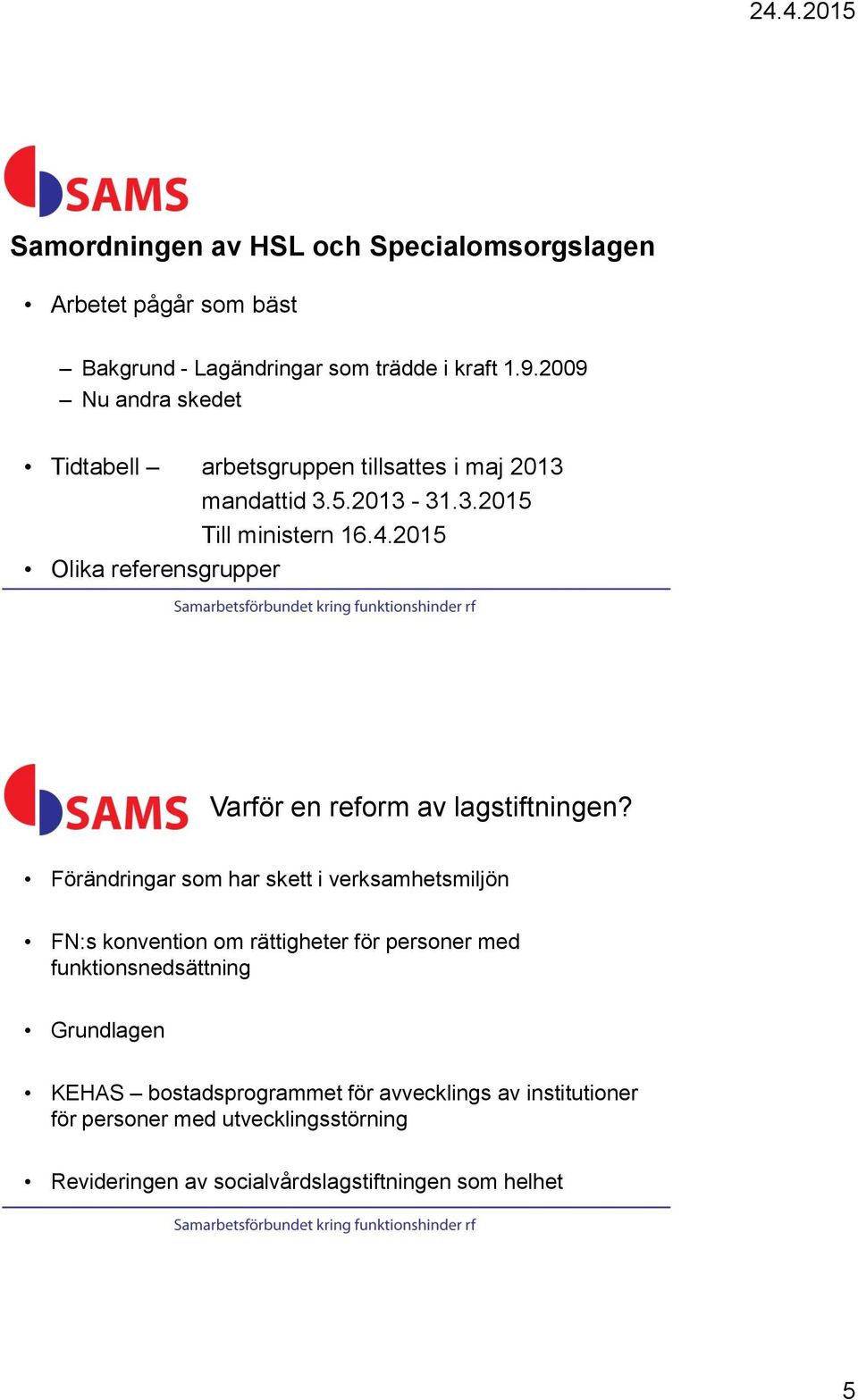 2015 Olika referensgrupper Varför en reform av lagstiftningen?