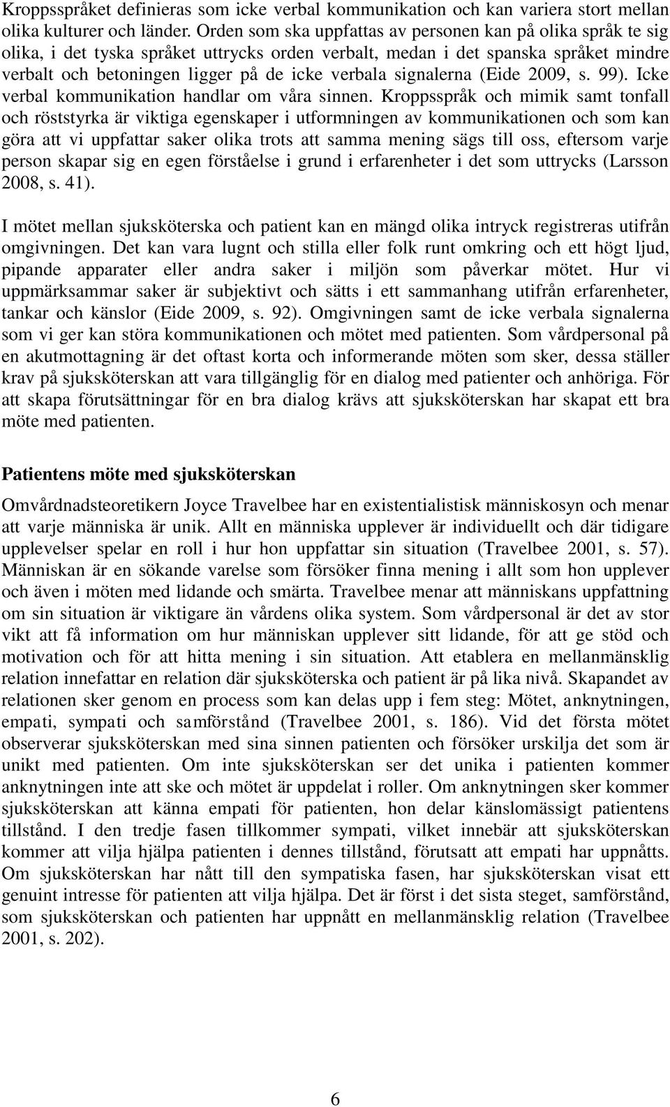 signalerna (Eide 2009, s. 99). Icke verbal kommunikation handlar om våra sinnen.