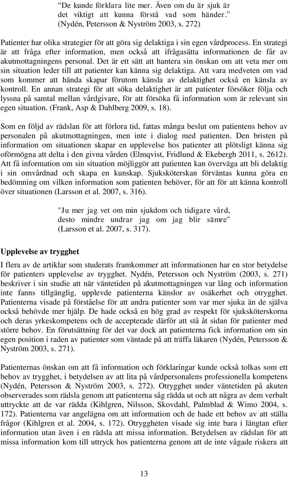 En strategi är att fråga efter information, men också att ifrågasätta informationen de får av akutmottagningens personal.