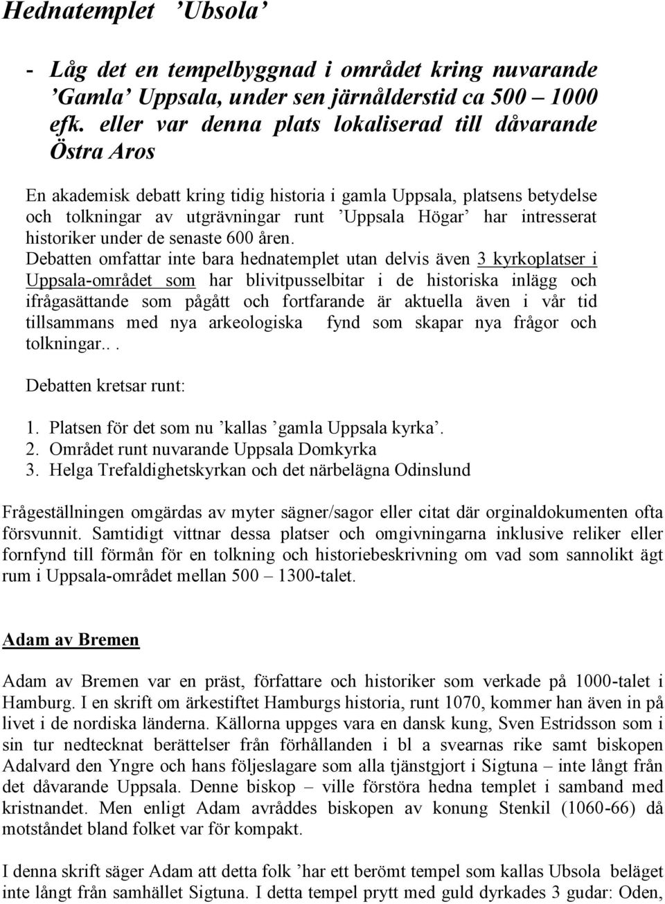 intresserat historiker under de senaste 600 åren.