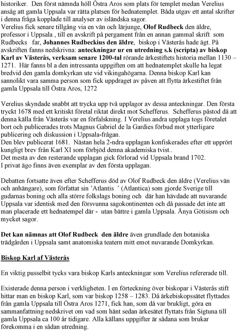 Verelius fick senare tillgång via en vän och lärjunge, Olof Rudbeck den äldre, professor i Uppsala, till en avskrift på pergament från en annan gammal skrift som Rudbecks far, Johannes Rudbeckius den